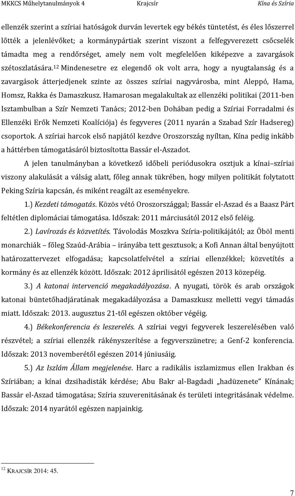 12 Mindenesetre ez elegendő ok volt arra, hogy a nyugtalanság és a zavargások átterjedjenek szinte az összes szíriai nagyvárosba, mint Aleppó, Hama, Homsz, Rakka és Damaszkusz.