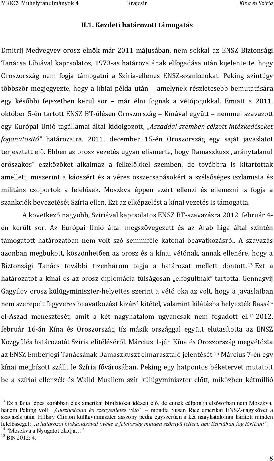 Peking szintúgy többször megjegyezte, hogy a líbiai példa után amelynek részletesebb bemutatására egy későbbi fejezetben kerül sor már élni fognak a vétójogukkal. Emiatt a 2011.