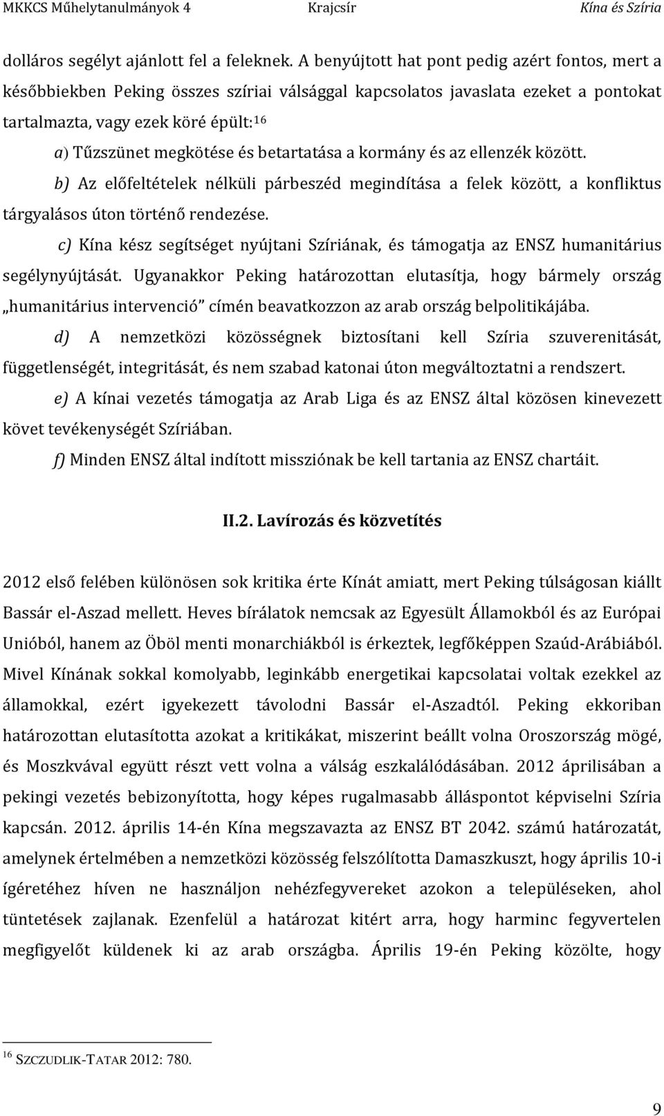 betartatása a kormány és az ellenzék között. b) Az előfeltételek nélküli párbeszéd megindítása a felek között, a konfliktus tárgyalásos úton történő rendezése.