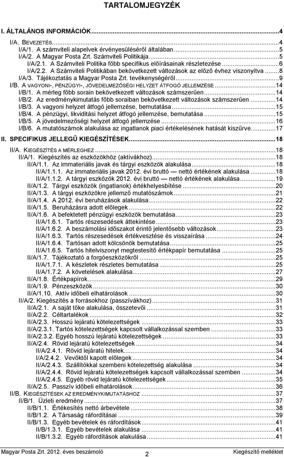 A VAGYONI-, PÉNZÜGYI-, JÖVEDELMEZŐSÉGI HELYZET ÁTFOGÓ JELLEMZÉSE... 14 I/B/1. A mérleg főbb sorain bekövetkezett változások számszerűen... 14 I/B/2.