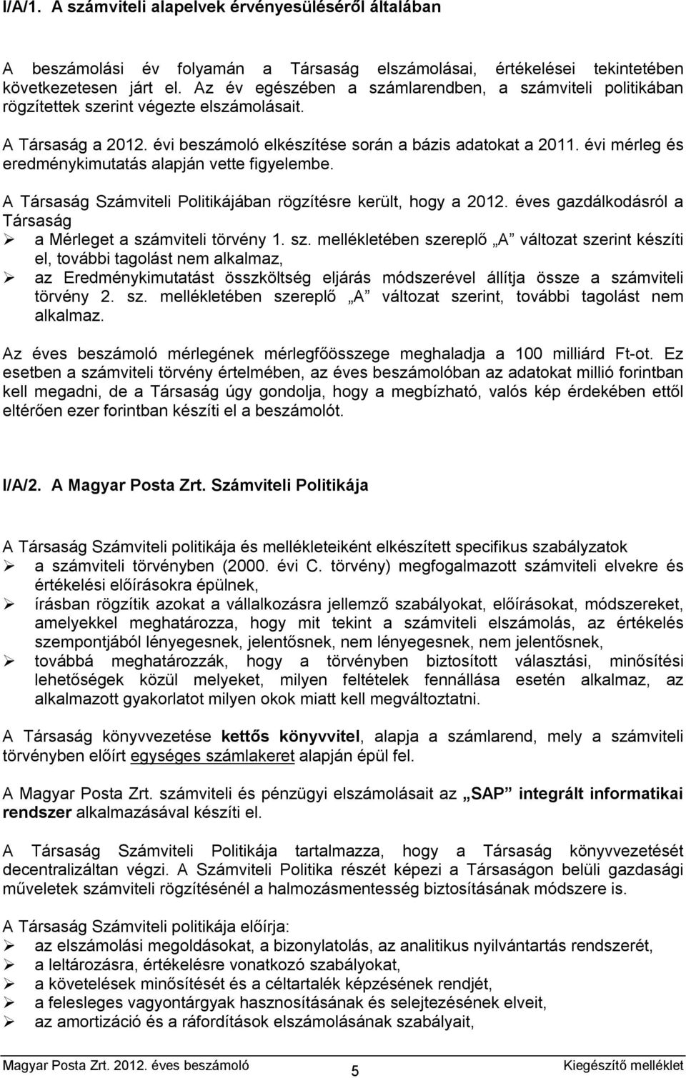 évi mérleg és eredménykimutatás alapján vette figyelembe. A Társaság Számviteli Politikájában rögzítésre került, hogy a 2012. éves gazdálkodásról a Társaság a Mérleget a szá