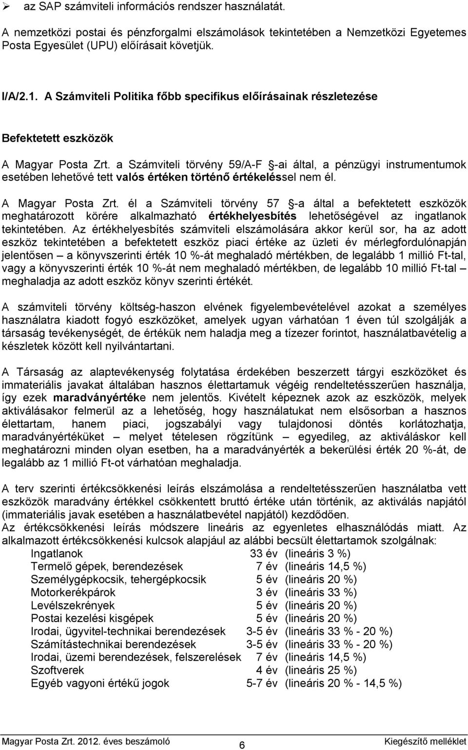 a Számviteli törvény 59/A-F -ai által, a pénzügyi instrumentumok esetében lehetővé tett valós értéken történő értékeléssel nem él. A Magyar Posta Zrt.