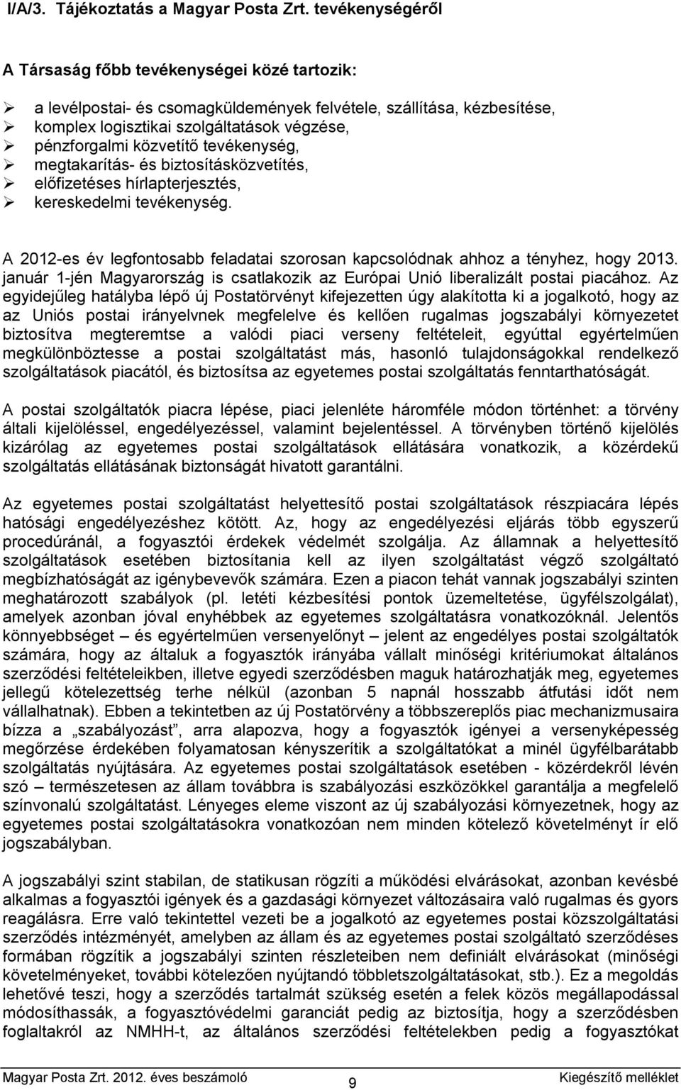 tevékenység, megtakarítás- és biztosításközvetítés, előfizetéses hírlapterjesztés, kereskedelmi tevékenység. A 2012-es év legfontosabb feladatai szorosan kapcsolódnak ahhoz a tényhez, hogy 2013.