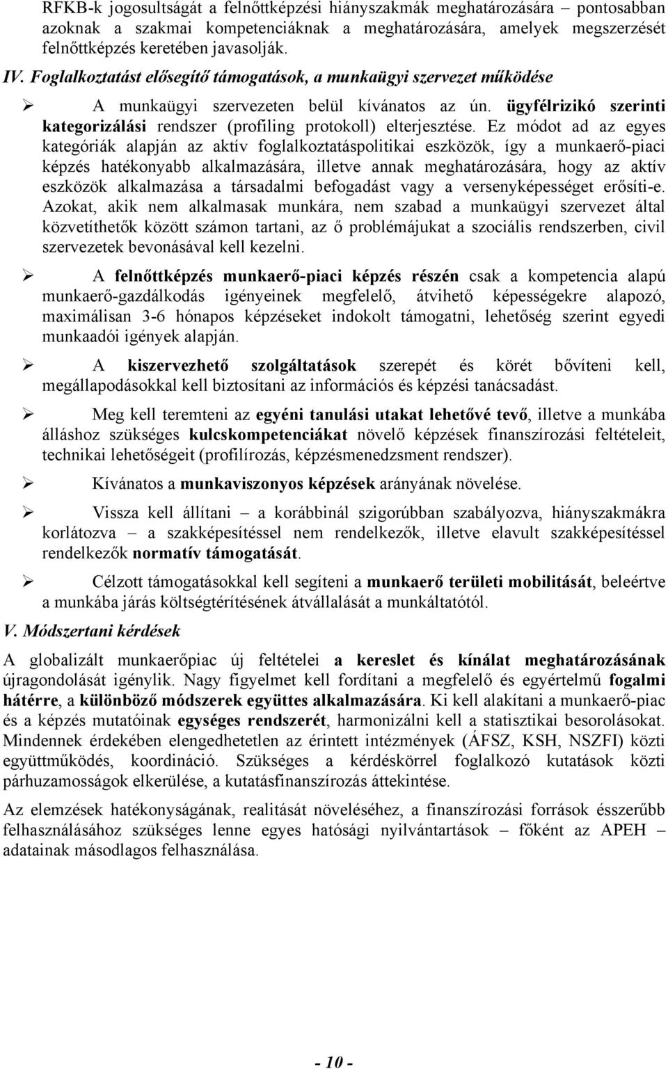 Ez módot ad az egyes kategóriák alapján az aktív foglalkoztatáspolitikai eszközök, így a munkaerő-piaci képzés hatékonyabb alkalmazására, illetve annak meghatározására, hogy az aktív eszközök