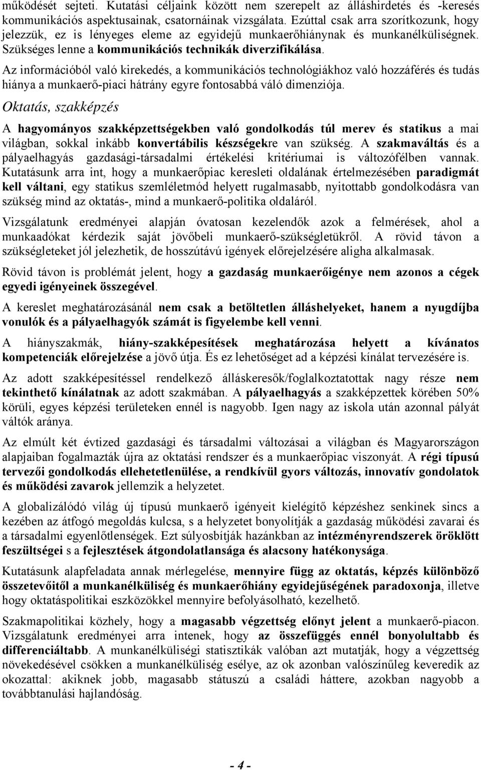 Az információból való kirekedés, a kommunikációs technológiákhoz való hozzáférés és tudás hiánya a munkaerő-piaci hátrány egyre fontosabbá váló dimenziója.