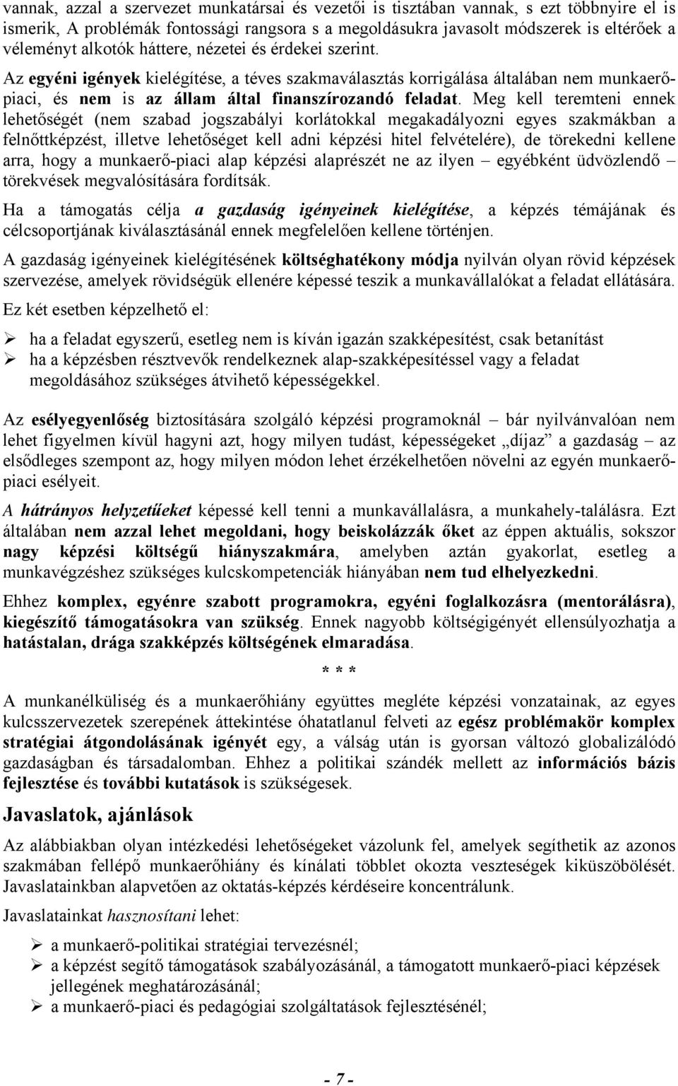 Meg kell teremteni ennek lehetőségét (nem szabad jogszabályi korlátokkal megakadályozni egyes szakmákban a felnőttképzést, illetve lehetőséget kell adni képzési hitel felvételére), de törekedni