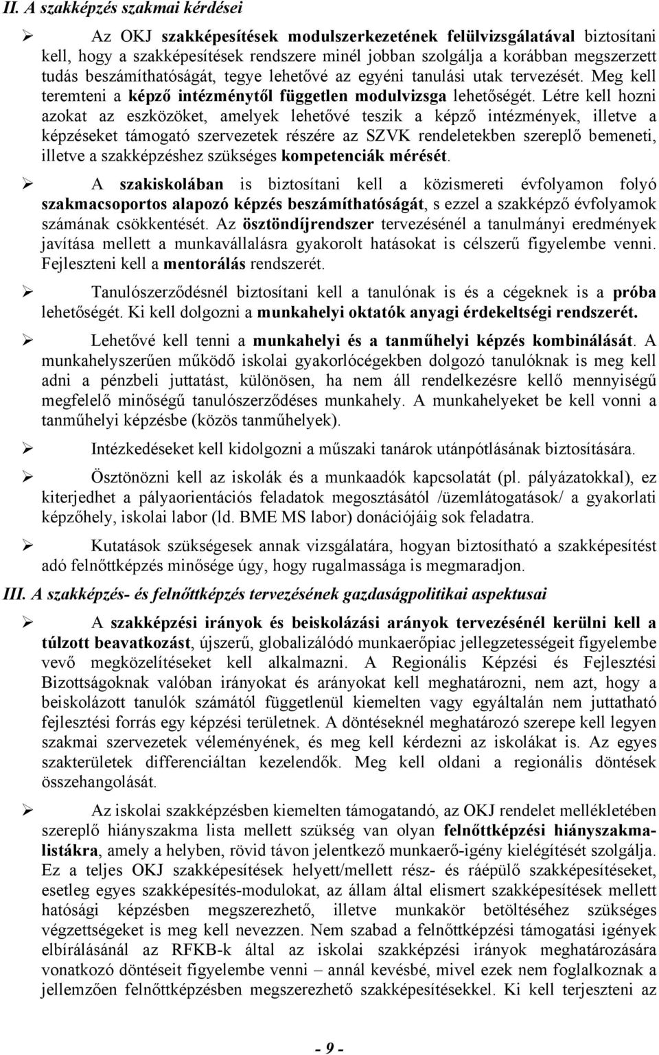 Létre kell hozni azokat az eszközöket, amelyek lehetővé teszik a képző intézmények, illetve a képzéseket támogató szervezetek részére az SZVK rendeletekben szereplő bemeneti, illetve a szakképzéshez