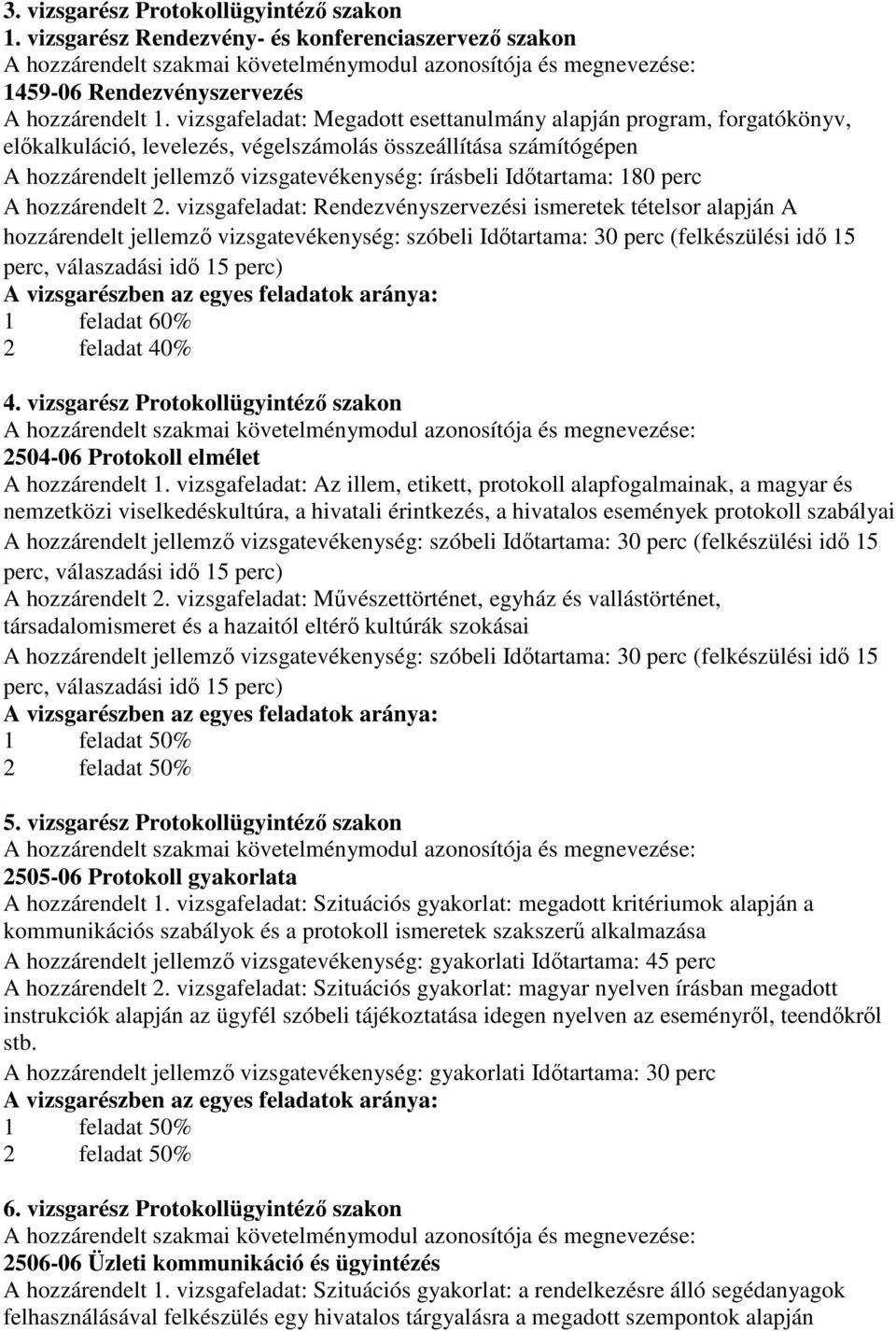 vizsgafeladat: Rendezvényszervezési ismeretek tételsor alapján A hozzárendelt jellemző vizsgatevékenység: szóbeli Időtartama: 30 perc (felkészülési idő 15 1 feladat 60% 2 feladat 40% 4.