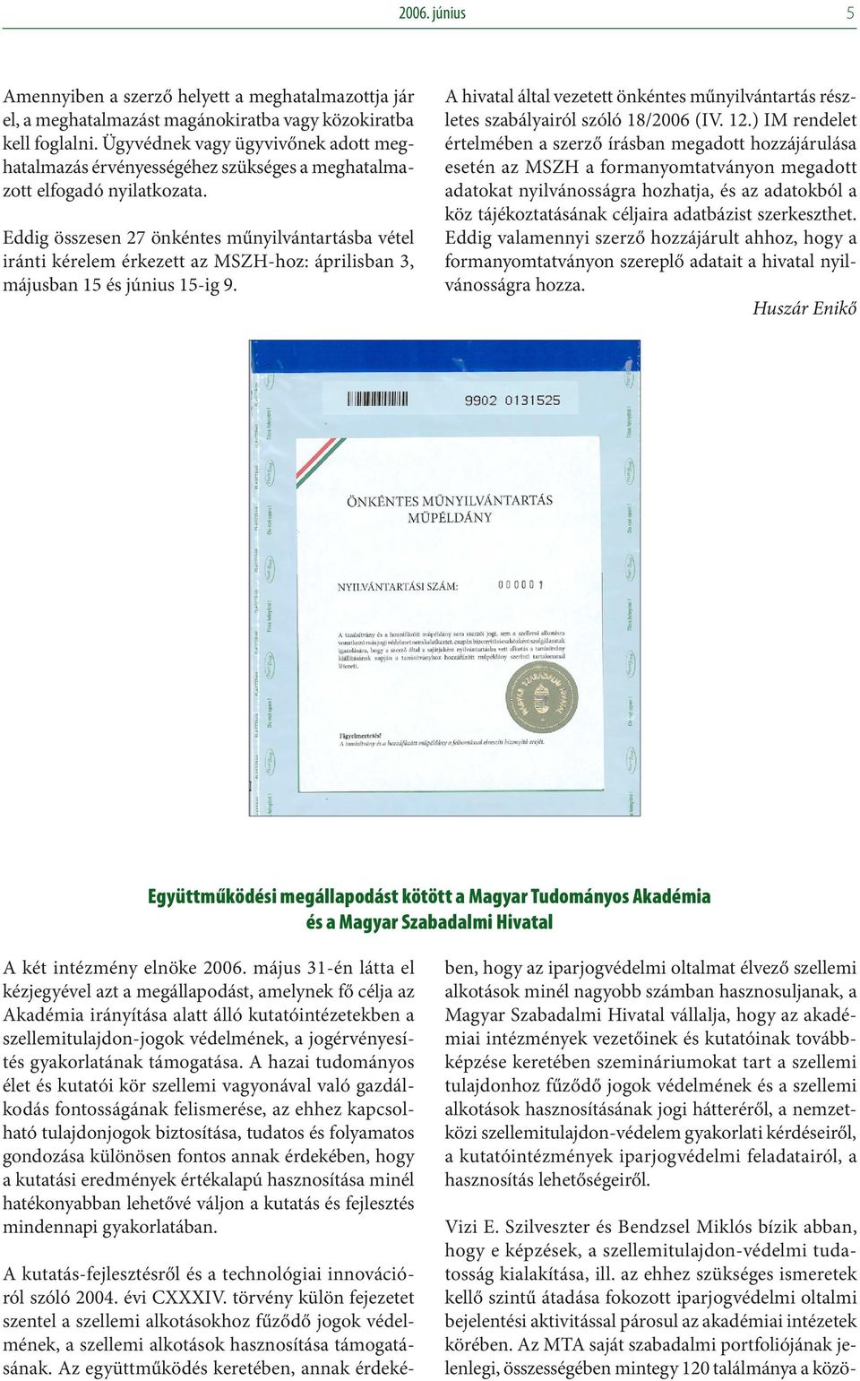 Eddig összesen 27 önkéntes műnyilvántartásba vétel iránti kérelem érkezett az MSZH-hoz: áprilisban 3, májusban 15 és június 15-ig 9.