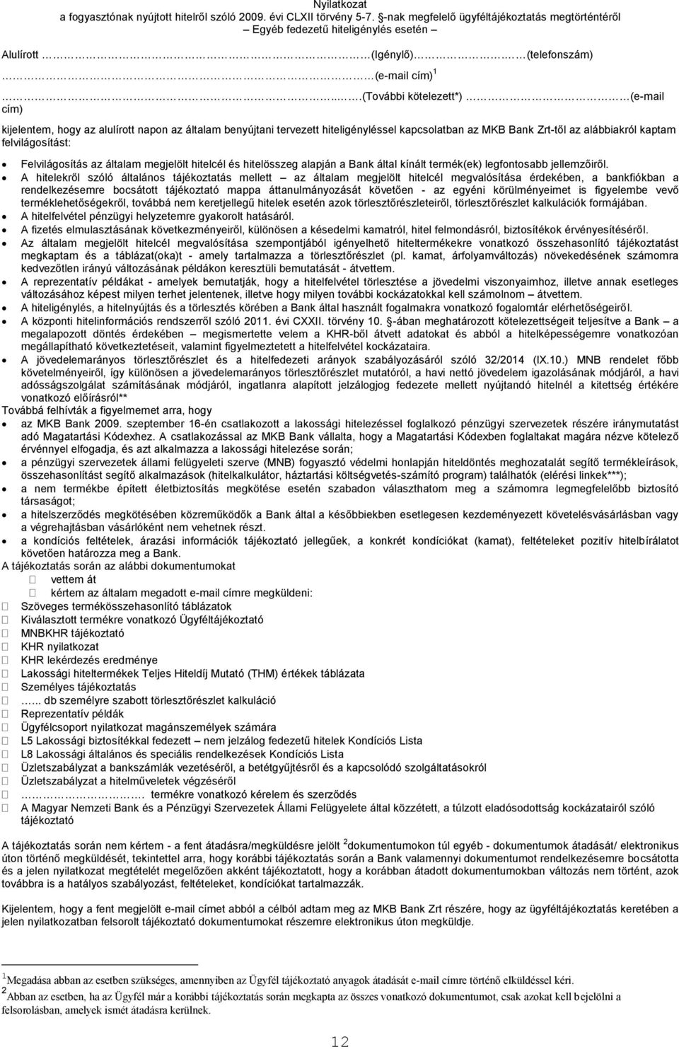 ..(További kötelezett*) (e-mail cím) kijelentem, hogy az alulírott napon az általam benyújtani tervezett hiteligényléssel kapcsolatban az MKB Bank Zrt-től az alábbiakról kaptam felvilágosítást: