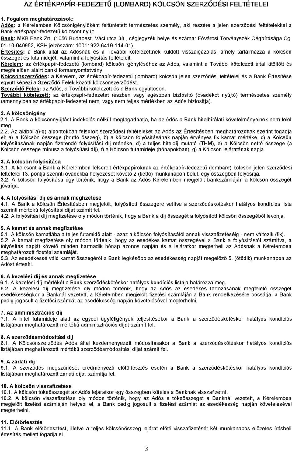 Bank: MKB Bank Zrt. (1056 Budapest, Váci utca 38., cégjegyzék helye és száma: Fővárosi Törvényszék Cégbírósága Cg. 01-10-040952, KSH jelzőszám: 10011922-6419-114-01).