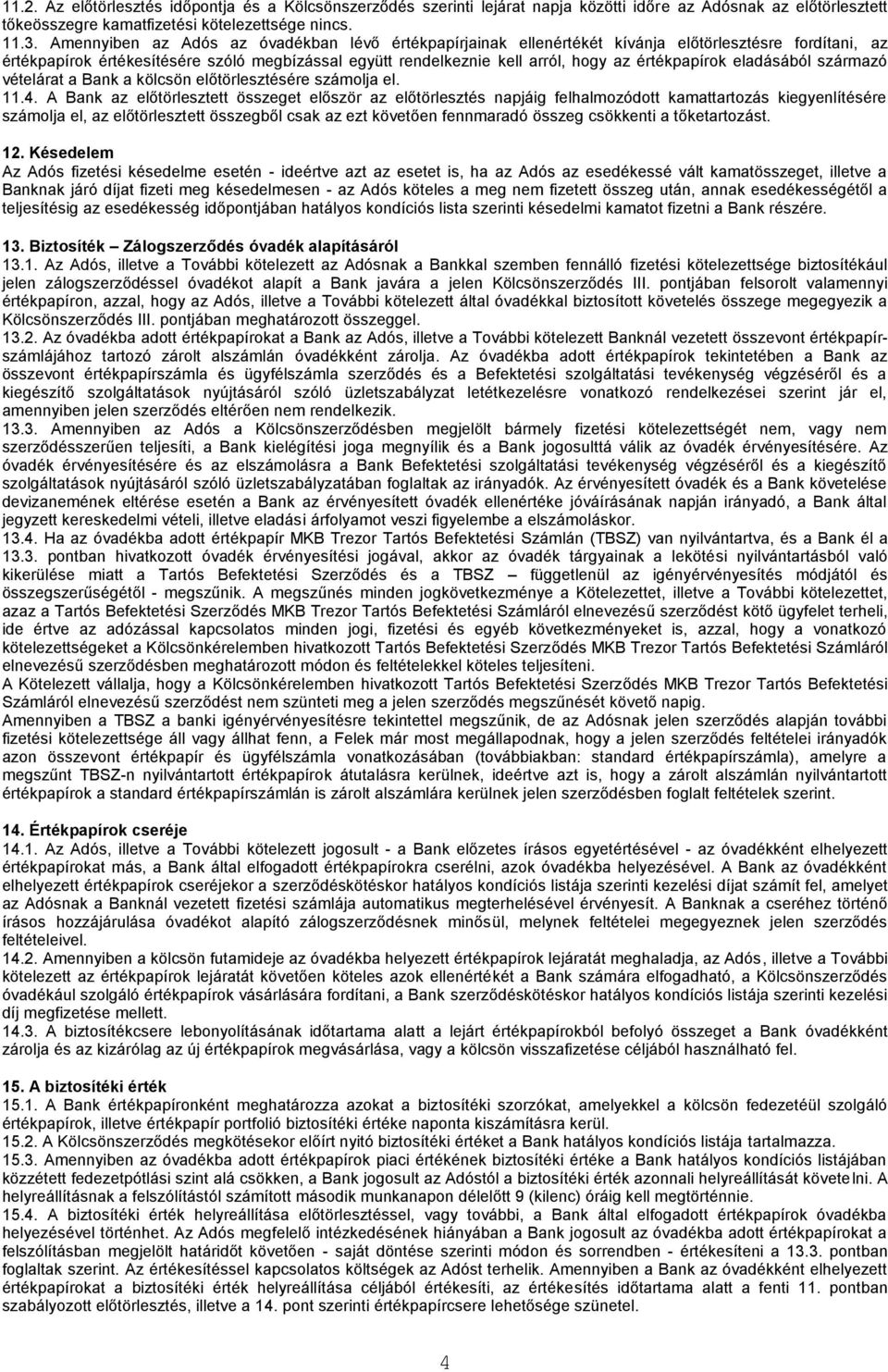 értékpapírok eladásából származó vételárat a Bank a kölcsön előtörlesztésére számolja el. 11.4.