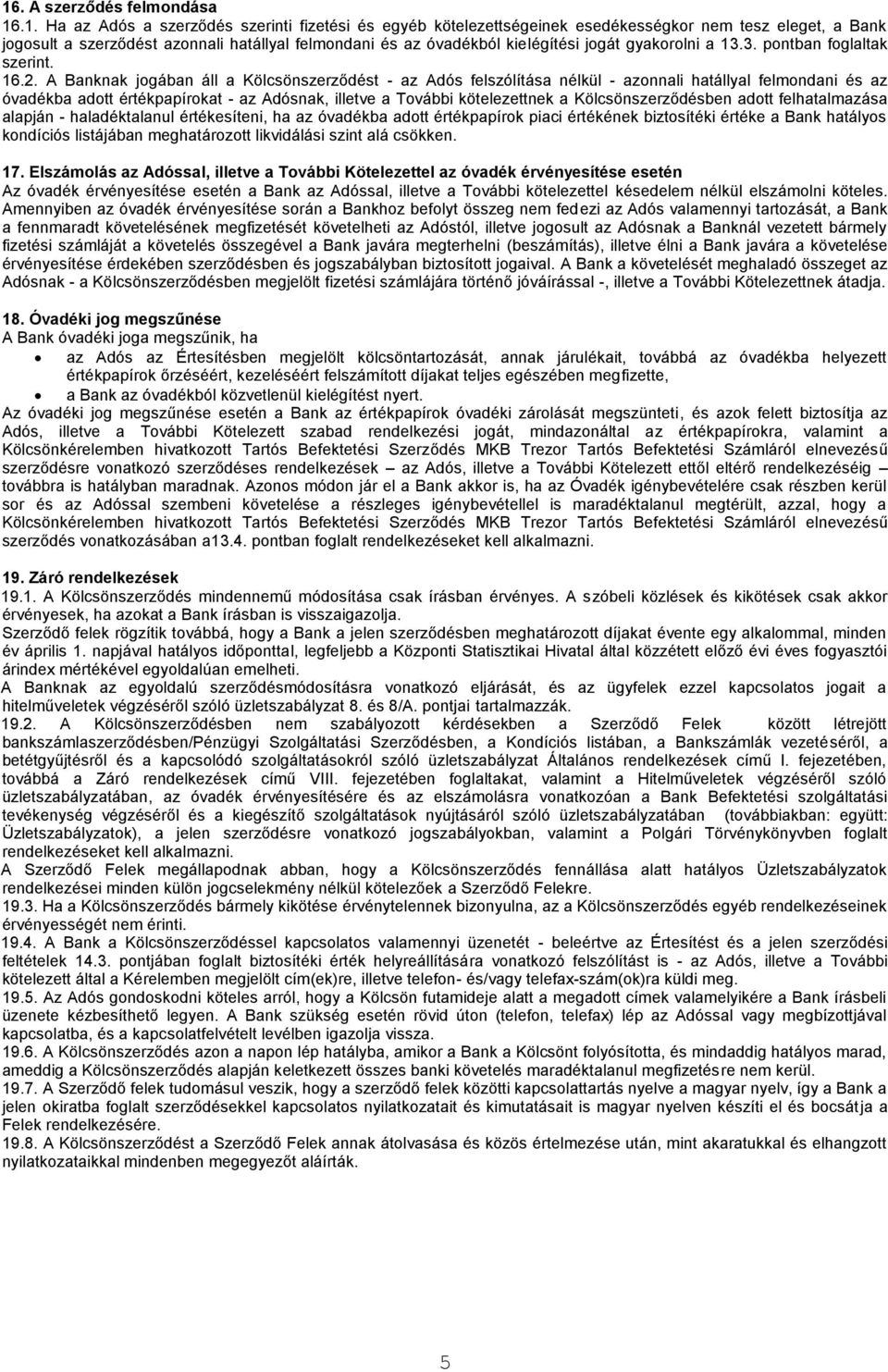 A Banknak jogában áll a Kölcsönszerződést - az Adós felszólítása nélkül - azonnali hatállyal felmondani és az óvadékba adott értékpapírokat - az Adósnak, illetve a További kötelezettnek a