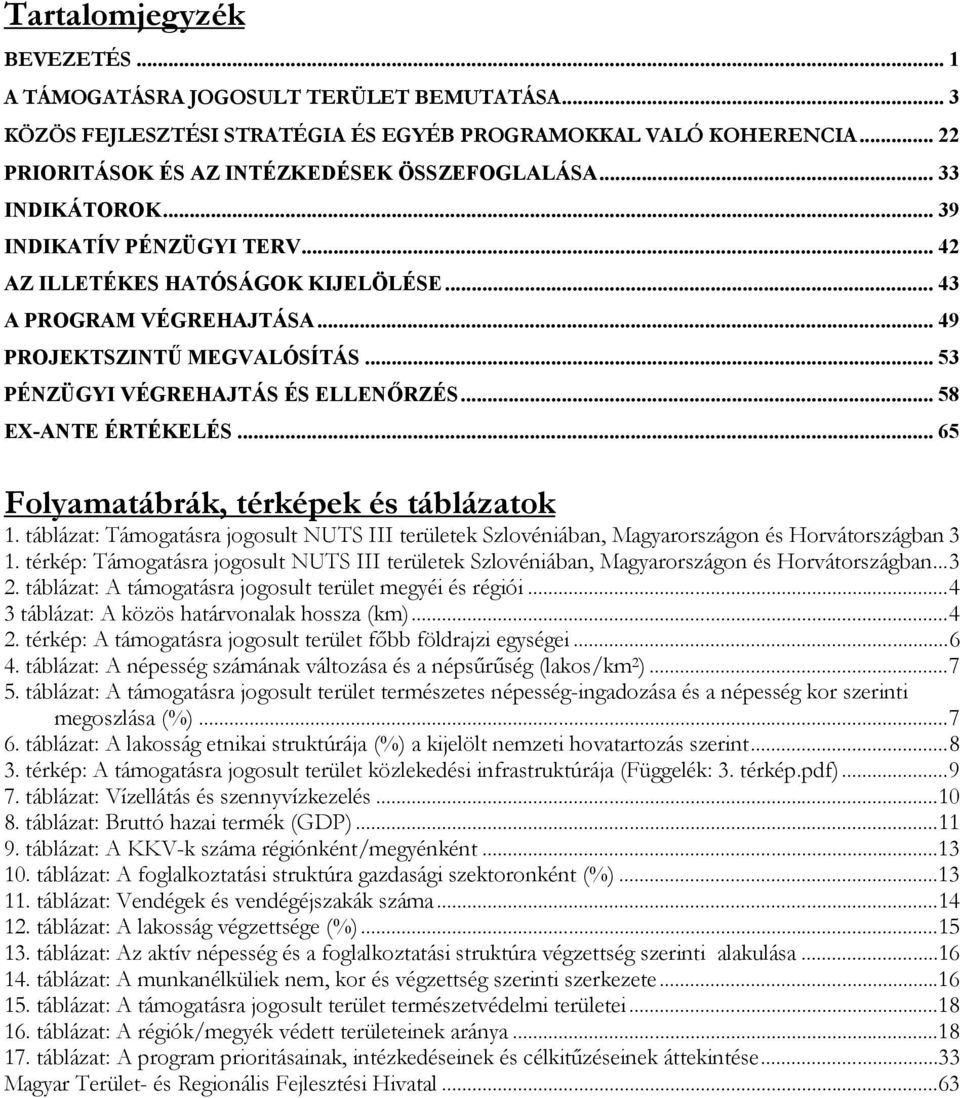 .. 58 EXANTE ÉRTÉKELÉS... 65 Folyamatábrák, térképek és táblázatok 1. táblázat: Támogatásra jogosult NUTS III területek Szlovéniában, Magyarországon és Horvátországban 3 1.