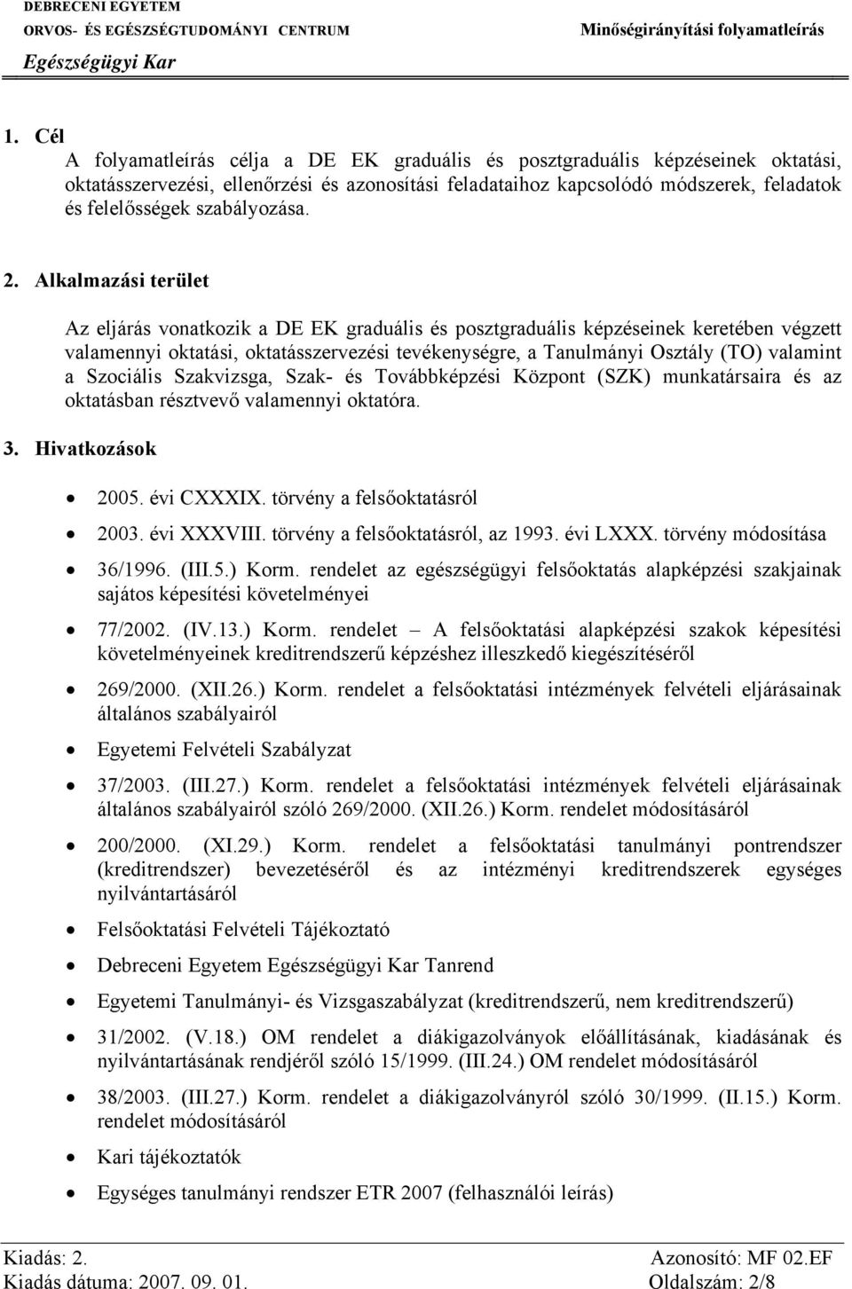 Alkalmazási terület Az eljárás vonatkozik a DE EK graduális és posztgraduális képzéseinek keretében végzett valamennyi oktatási, oktatásszervezési tevékenységre, a Tanulmányi Osztály (TO) valamint a