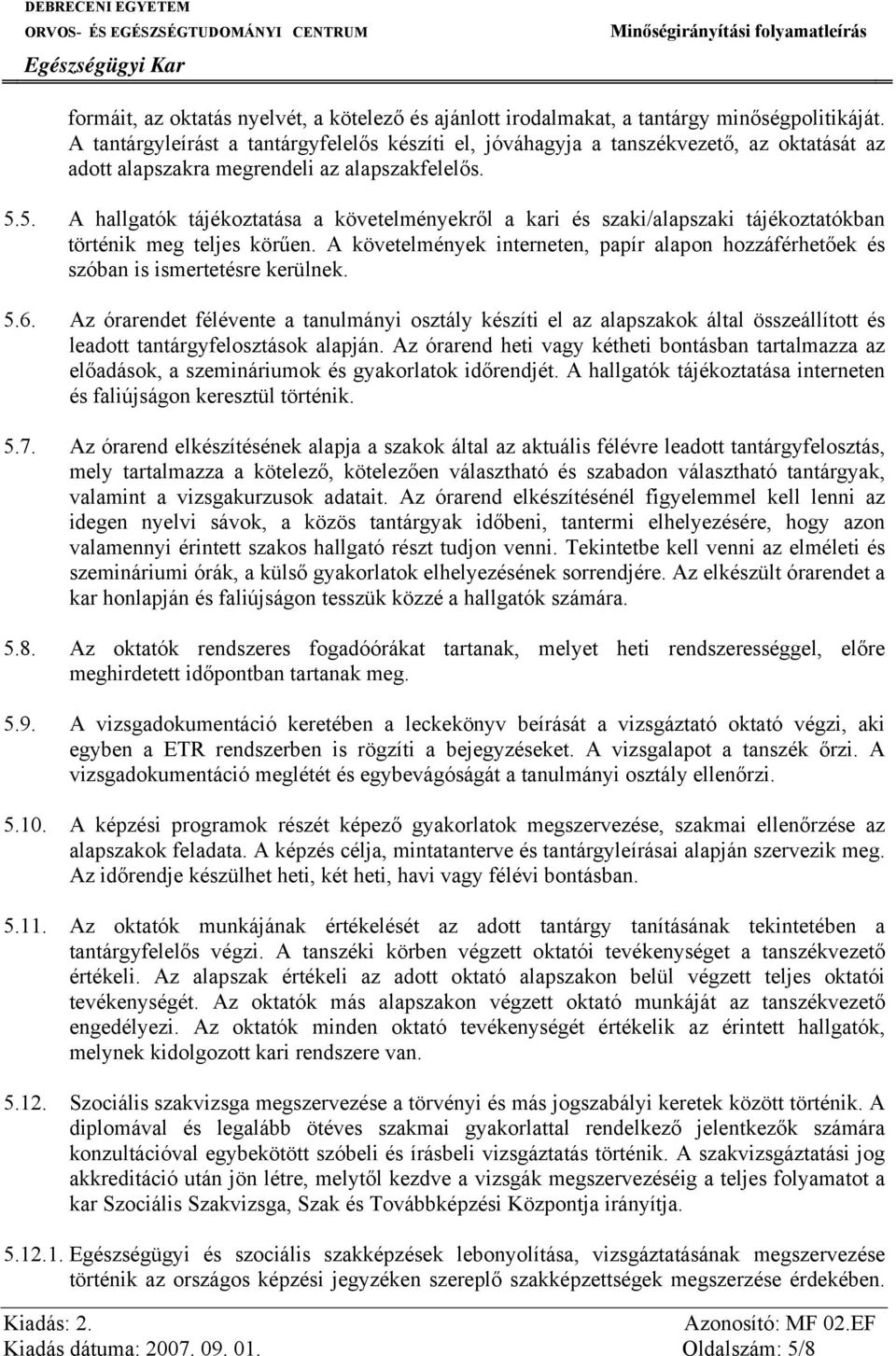 5. A hallgatók tájékoztatása a követelményekről a kari és szaki/alapszaki tájékoztatókban történik meg teljes körűen.