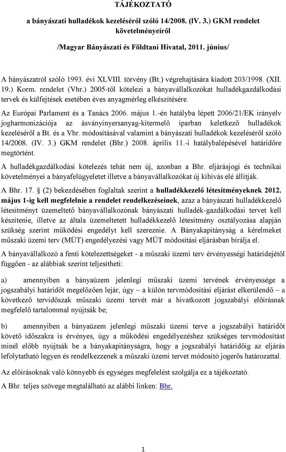 ) 2005-től kötelezi a bányavállalkozókat hulladékgazdálkodási tervek és külfejtések esetében éves anyagmérleg elkészítésére. Az Európai Parlament és a Tanács 2006. május 1.