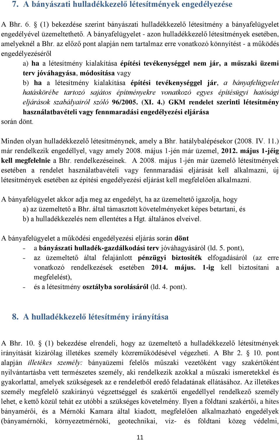 az előző pont alapján nem tartalmaz erre vonatkozó könnyítést - a működés engedélyezéséről a) ha a létesítmény kialakítása építési tevékenységgel nem jár, a műszaki üzemi terv jóváhagyása, módosítása