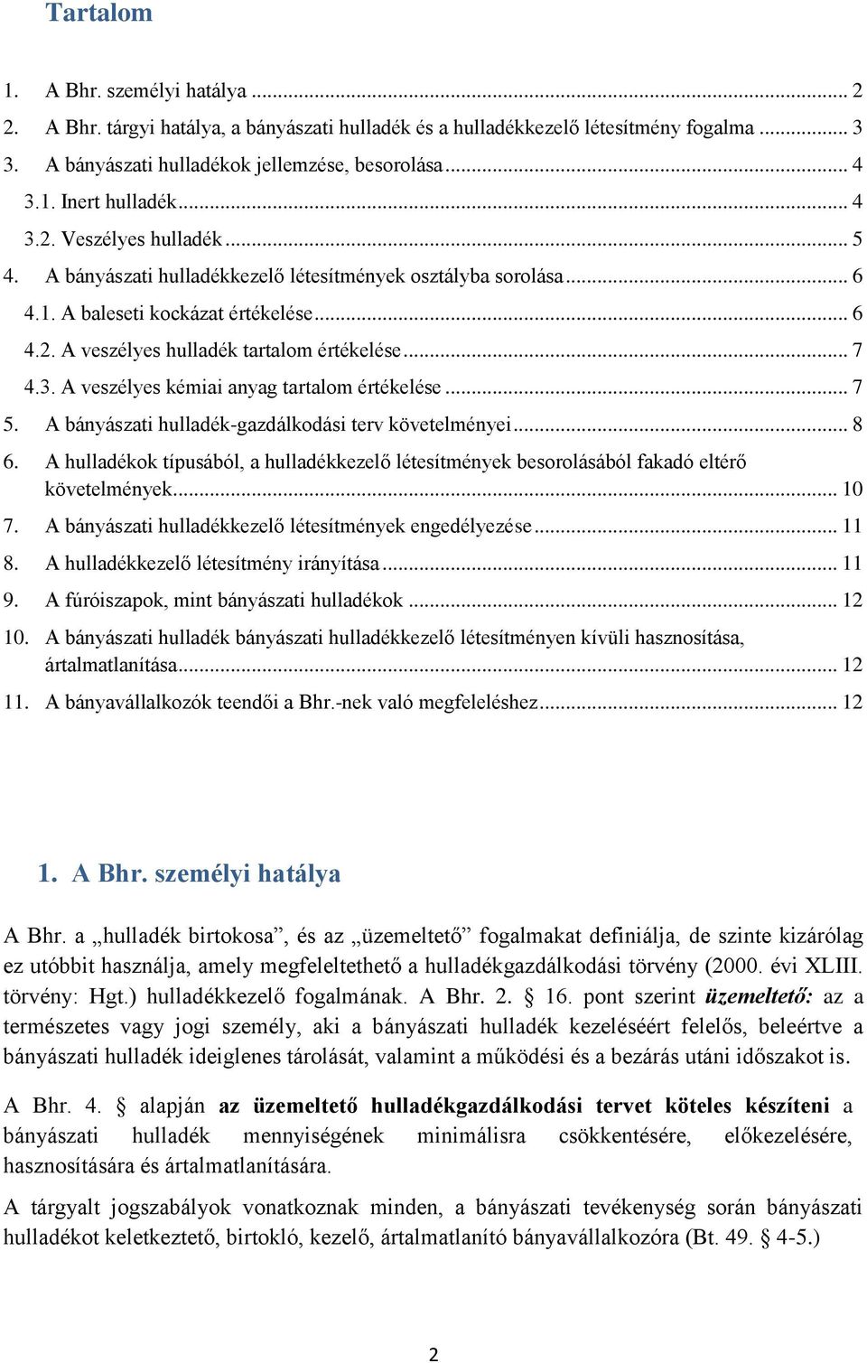 .. 7 5. A bányászati hulladék-gazdálkodási terv követelményei... 8 6. A hulladékok típusából, a hulladékkezelő létesítmények besorolásából fakadó eltérő követelmények... 10 7.