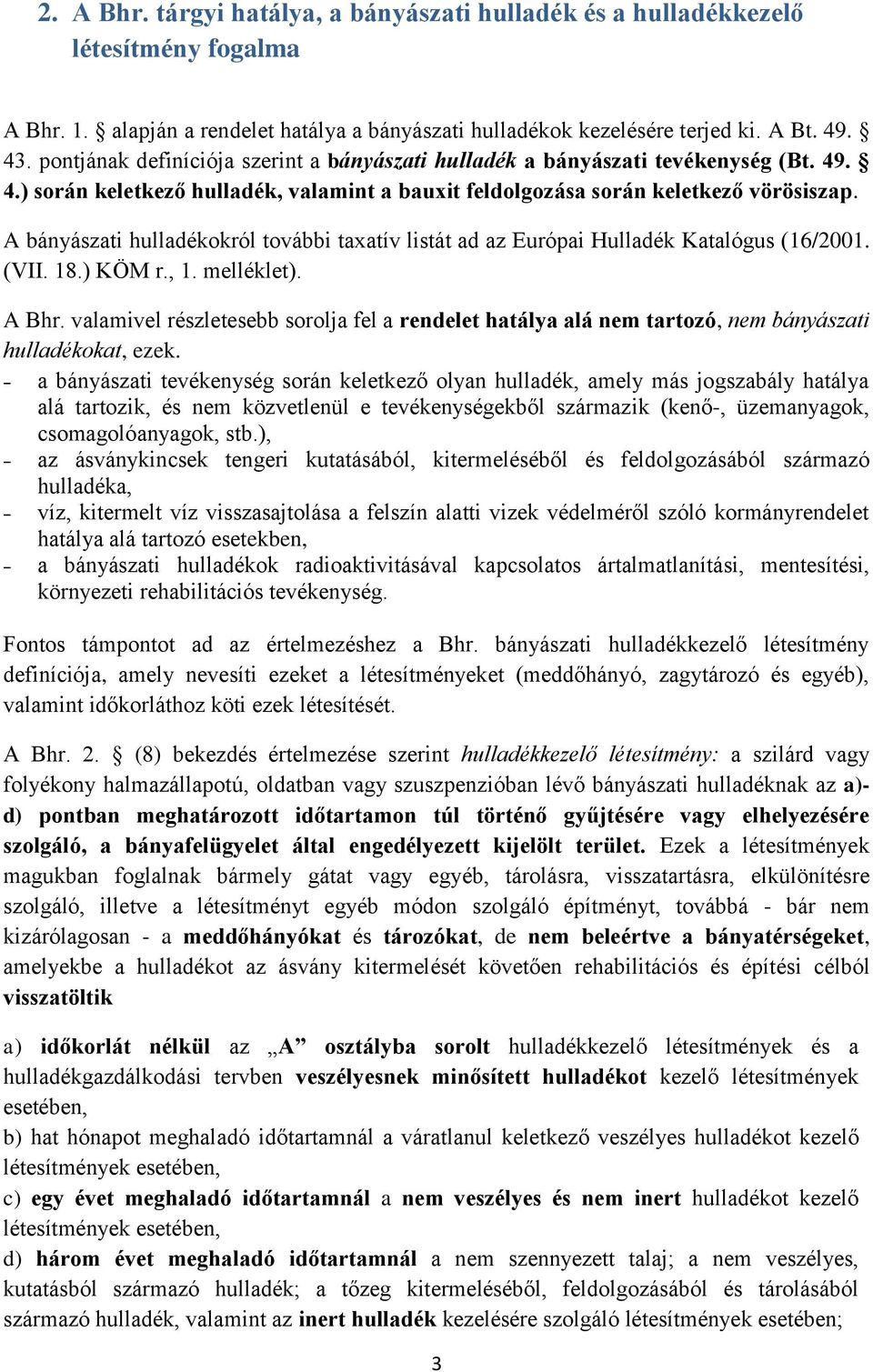 A bányászati hulladékokról további taxatív listát ad az Európai Hulladék Katalógus (16/2001. (VII. 18.) KÖM r., 1. melléklet). A Bhr.