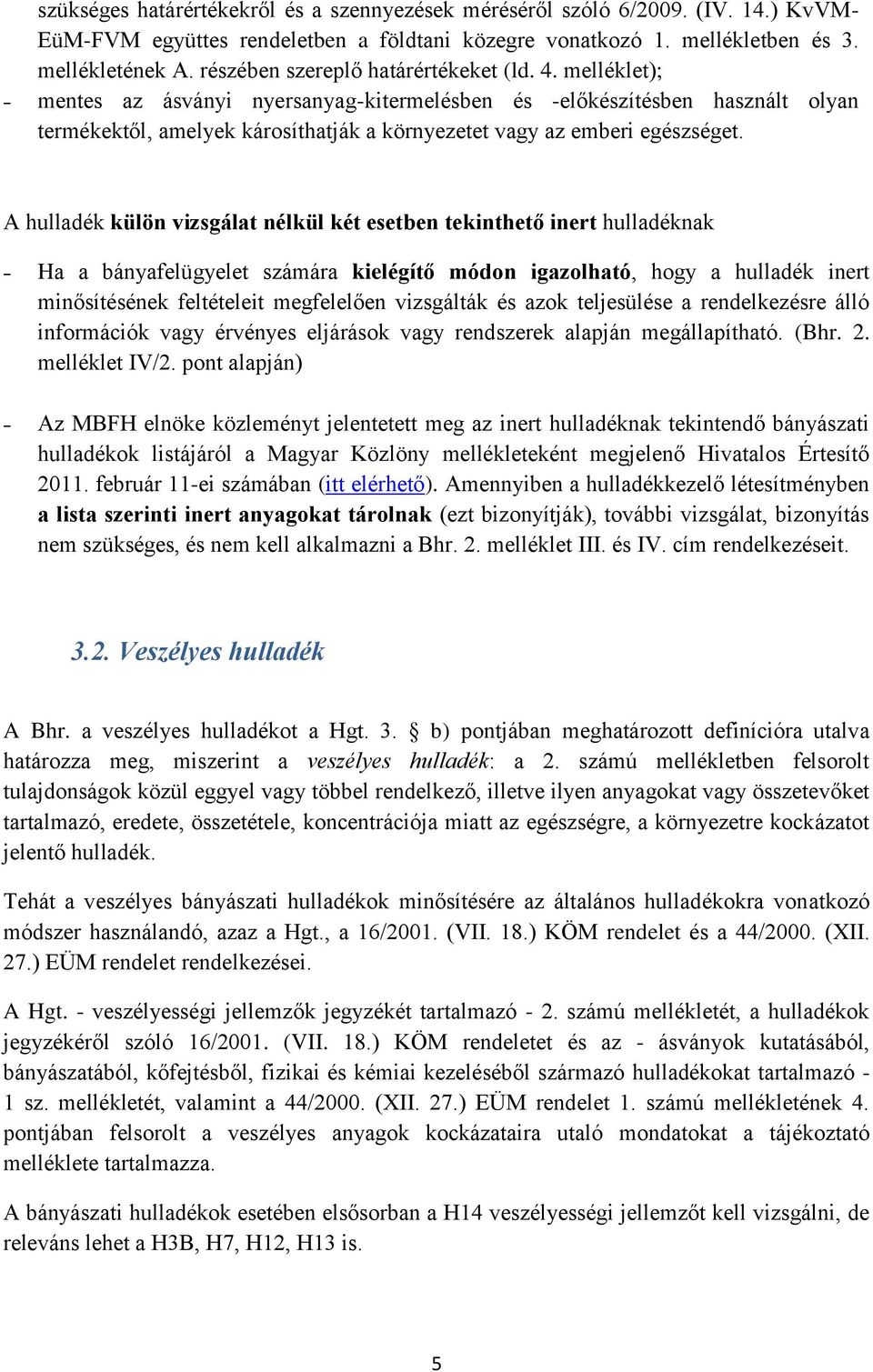 melléklet); mentes az ásványi nyersanyag-kitermelésben és -előkészítésben használt olyan termékektől, amelyek károsíthatják a környezetet vagy az emberi egészséget.