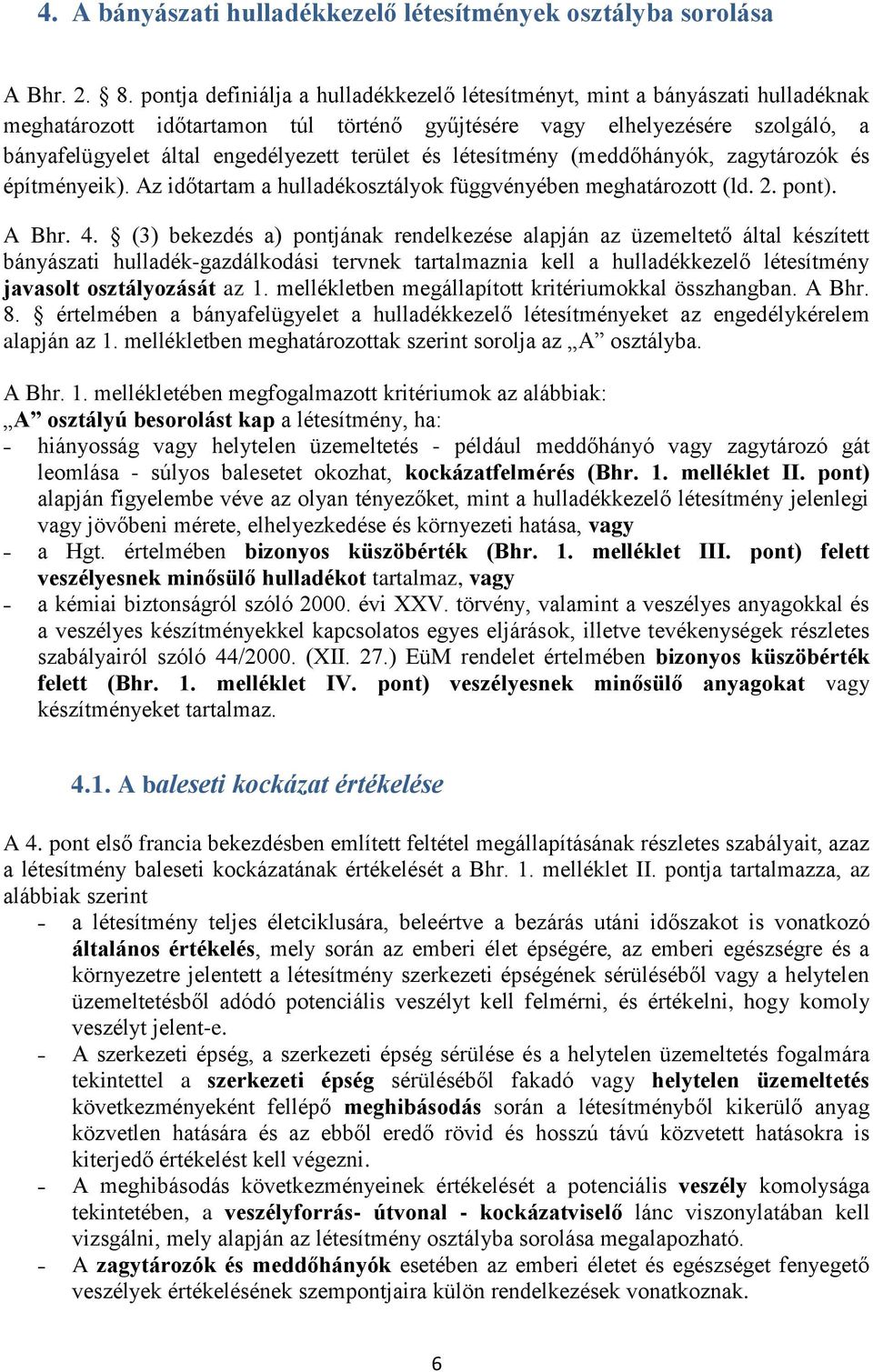 terület és létesítmény (meddőhányók, zagytározók és építményeik). Az időtartam a hulladékosztályok függvényében meghatározott (ld. 2. pont). A Bhr. 4.