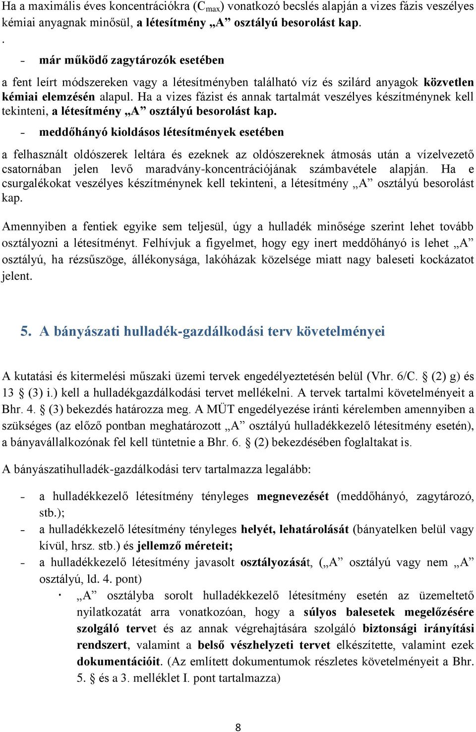 Ha a vizes fázist és annak tartalmát veszélyes készítménynek kell tekinteni, a létesítmény A osztályú besorolást kap.