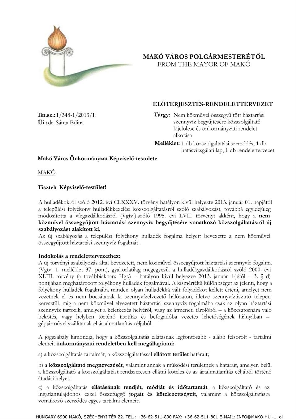 önkormányzati rendelet alkotása Melléklet: 1 db közszolgáltatási szerződés, 1 db hatásvizsgálati lap, 1 db rendelettervezet Tisztelt Képviselő-testület! A hulladékokról szóló 2012. évi CLXXXV.