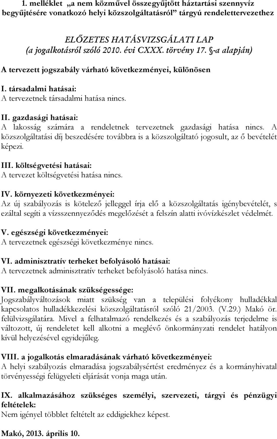 gazdasági hatásai: A lakosság számára a rendeletnek tervezetnek gazdasági hatása nincs. A közszolgáltatási díj beszedésére továbbra is a közszolgáltató jogosult, az ő bevételét képezi. III.