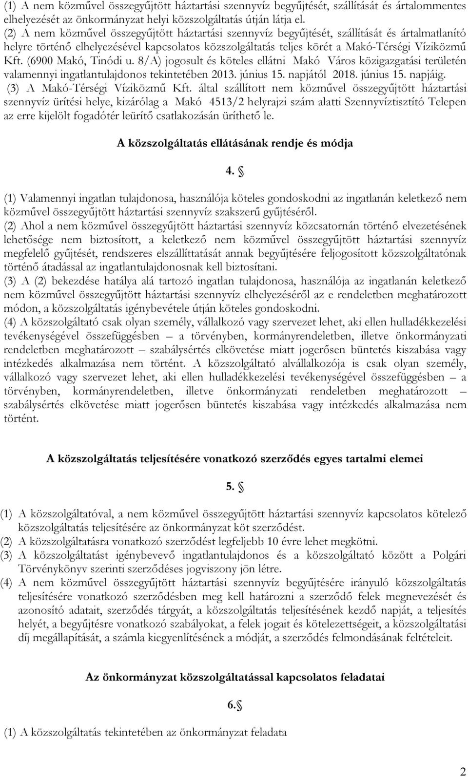 (6900 Makó, Tinódi u. 8/A) jogosult és köteles ellátni Makó Város közigazgatási területén valamennyi ingatlantulajdonos tekintetében 2013. június 15. napjától 2018. június 15. napjáig.