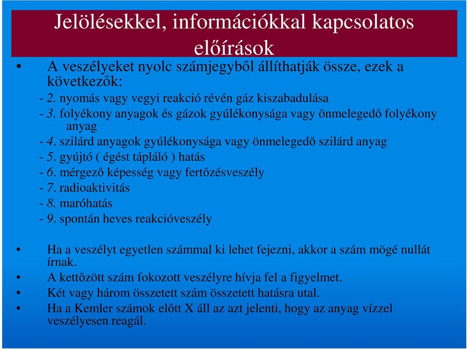 mérgező képesség vagy fertőzésveszély - 7. radioaktivitás - 8. maróhatás - 9. spontán heves reakcióveszély Ha a veszélyt egyetlen számmal ki lehet fejezni, akkor a szám mögé nullát írnak.