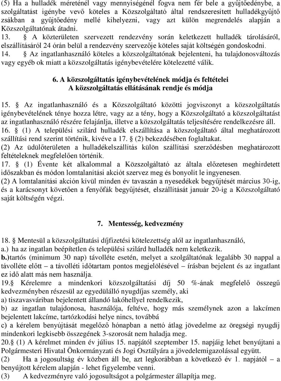 A közterületen szervezett rendezvény során keletkezett hulladék tárolásáról, elszállításáról 24 órán belül a rendezvény szervezője köteles saját költségén gondoskodni. 14.