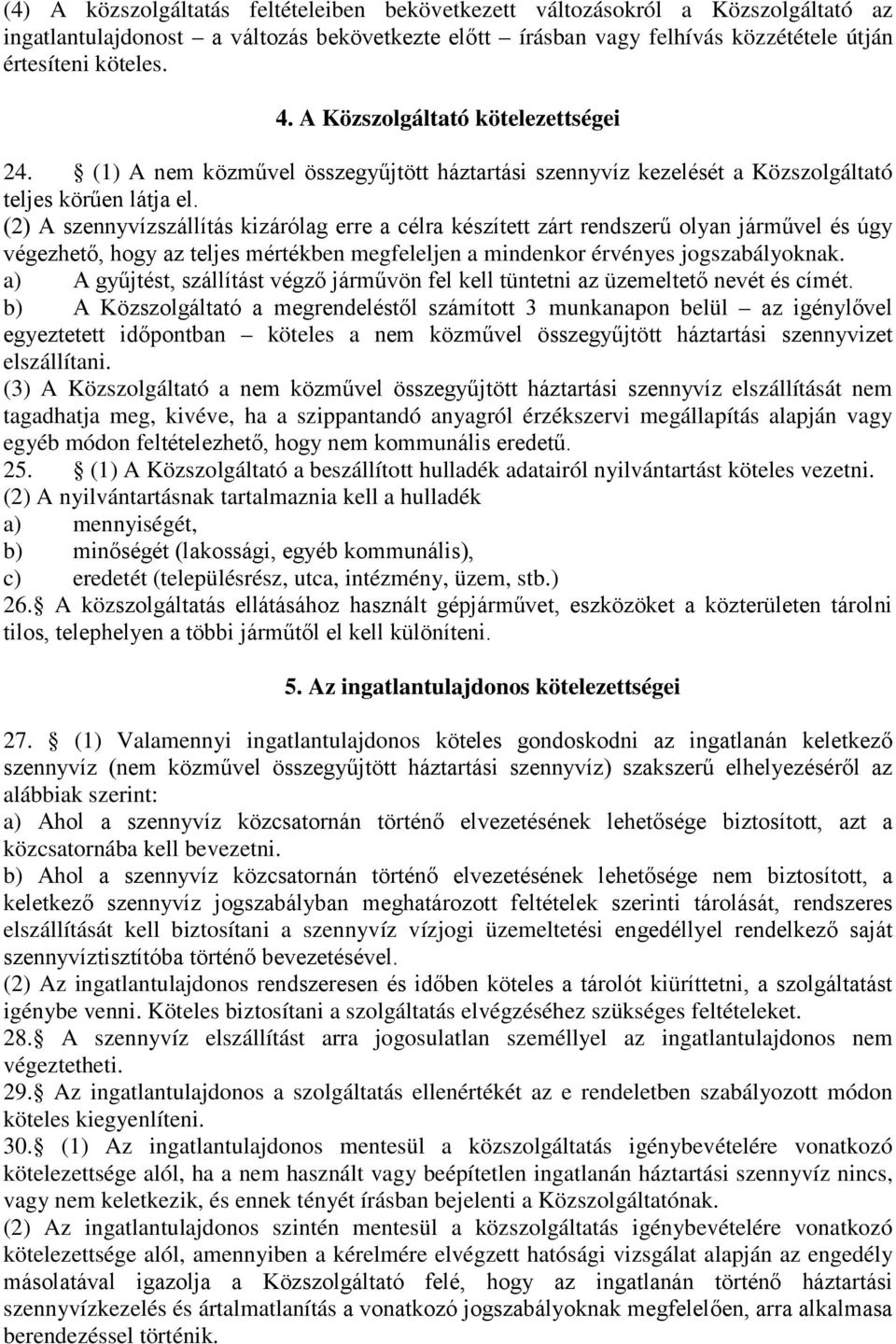 (2) A szennyvízszállítás kizárólag erre a célra készített zárt rendszerű olyan járművel és úgy végezhető, hogy az teljes mértékben megfeleljen a mindenkor érvényes jogszabályoknak.