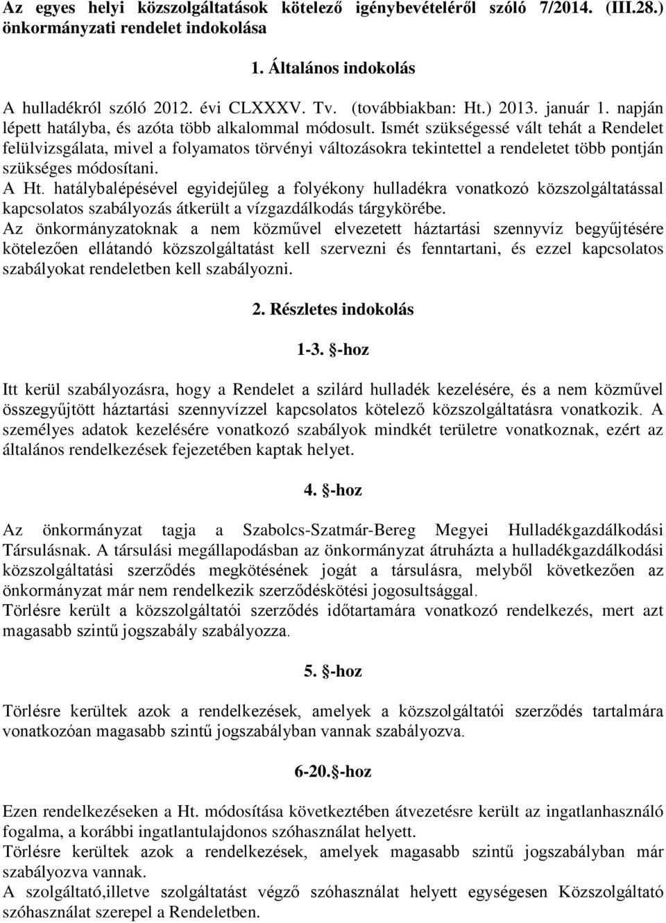 Ismét szükségessé vált tehát a Rendelet felülvizsgálata, mivel a folyamatos törvényi változásokra tekintettel a rendeletet több pontján szükséges módosítani. A Ht.