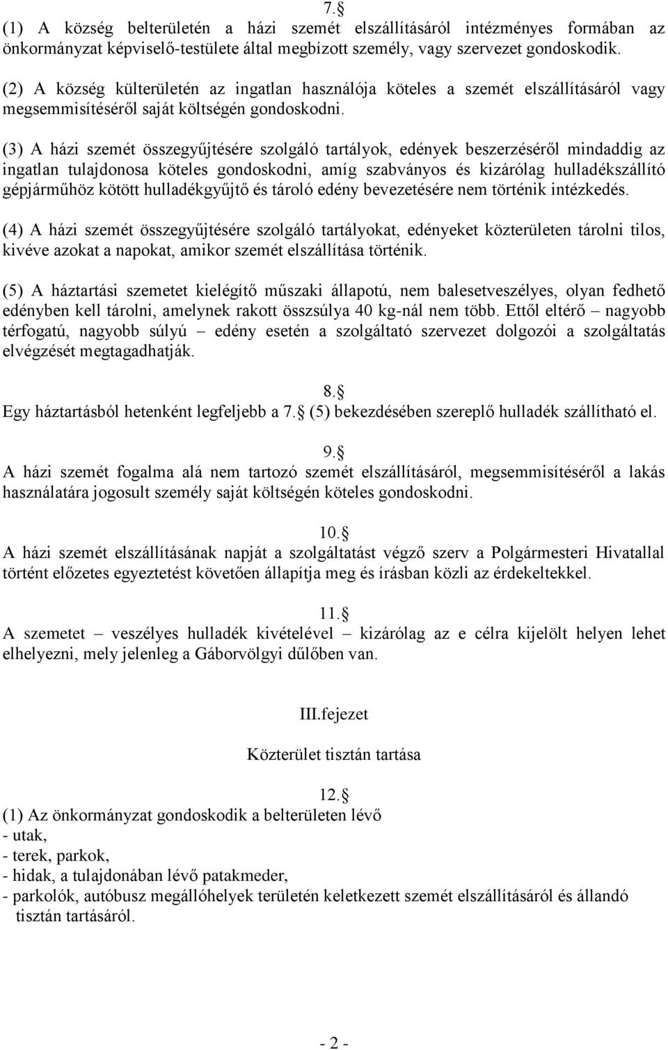 (3) A házi szemét összegyűjtésére szolgáló tartályok, edények beszerzéséről mindaddig az ingatlan tulajdonosa köteles gondoskodni, amíg szabványos és kizárólag hulladékszállító gépjárműhöz kötött