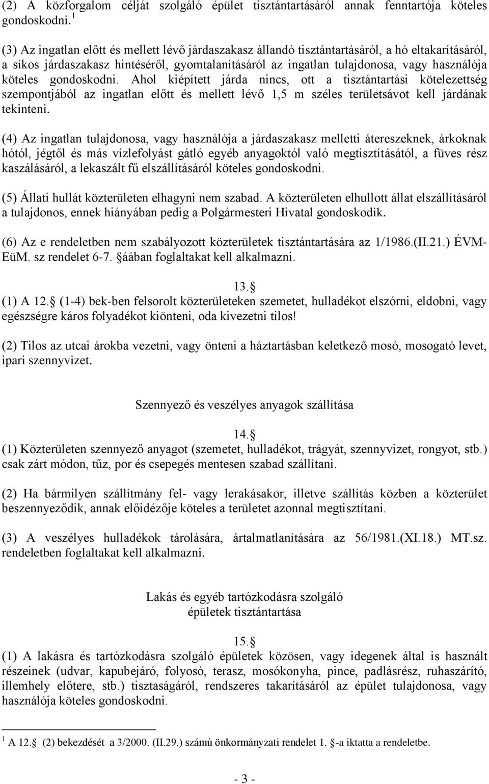 köteles gondoskodni. Ahol kiépített járda nincs, ott a tisztántartási kötelezettség szempontjából az ingatlan előtt és mellett lévő 1,5 m széles területsávot kell járdának tekinteni.