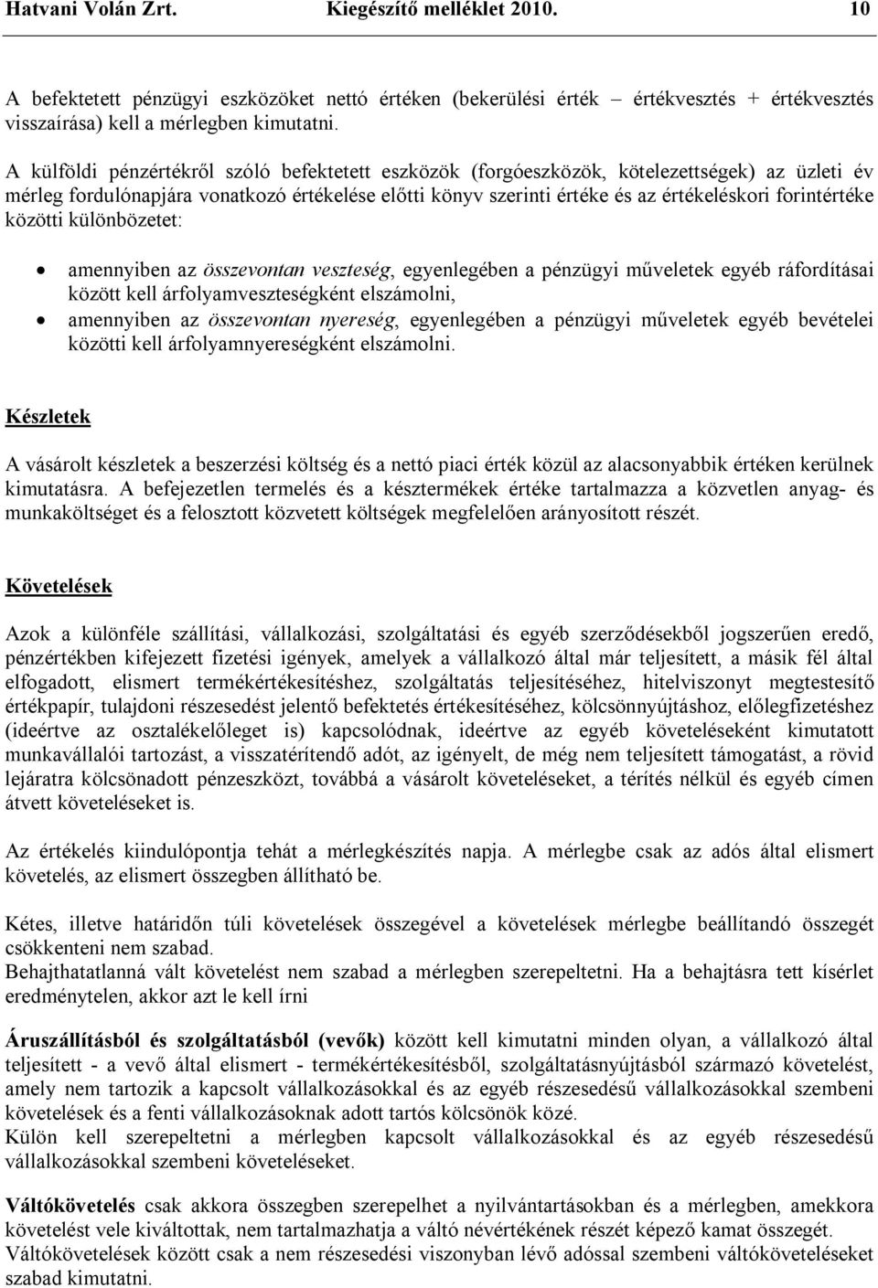 forintértéke közötti különbözetet: amennyiben az összevontan veszteség, egyenlegében a pénzügyi műveletek egyéb ráfordításai között kell árfolyamveszteségként elszámolni, amennyiben az összevontan