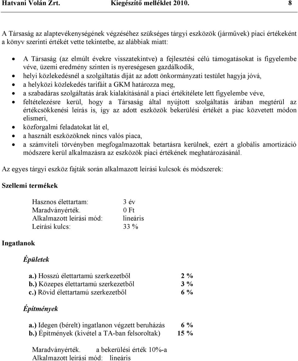 visszatekintve) a fejlesztési célú támogatásokat is figyelembe véve, üzemi eredmény szinten is nyereségesen gazdálkodik, helyi közlekedésnél a szolgáltatás díját az adott önkormányzati testület