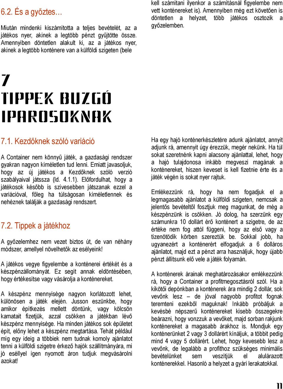 Amennyiben még ezt követően is döntetlen a helyzet, több játékos osztozik a győzelemben. 7 tippek buzgó iparosoknak 7.1.