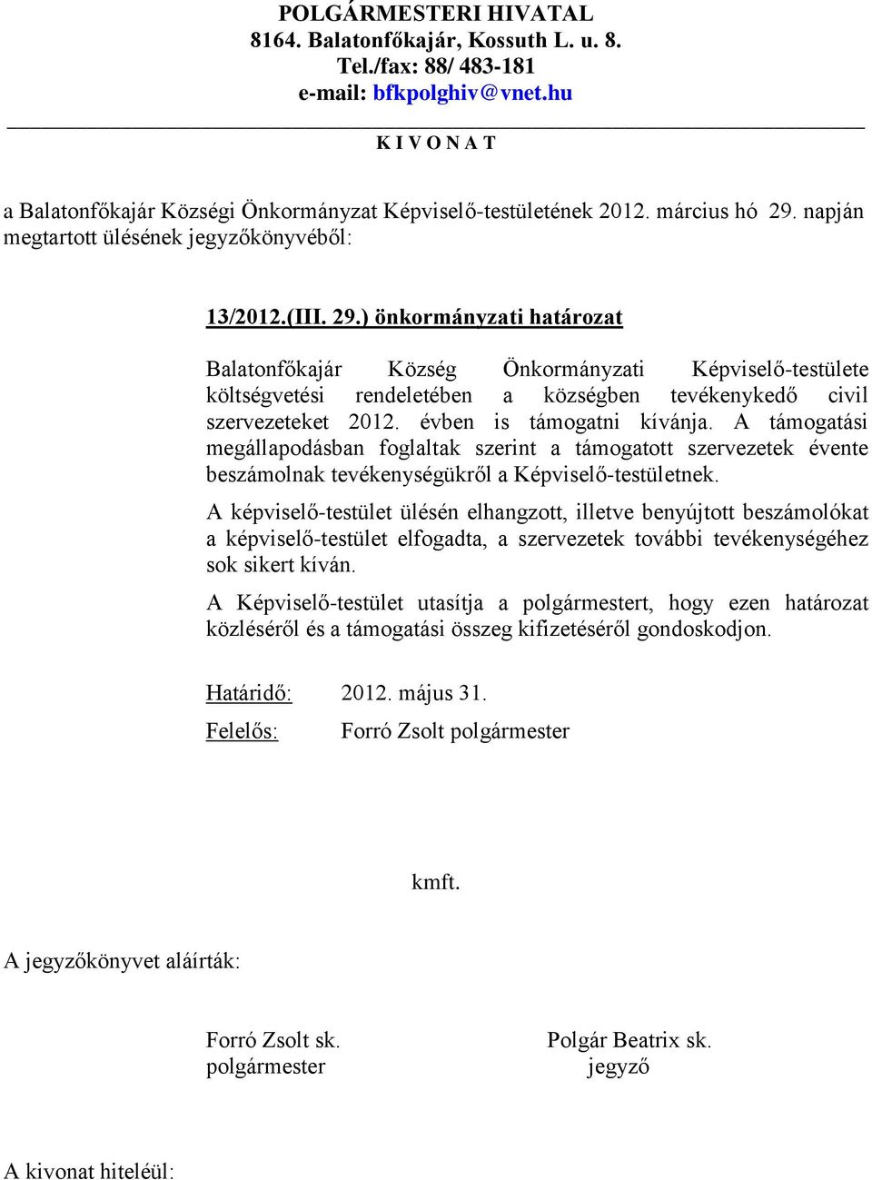 ) önkormányzati határozat Balatonfőkajár Község Önkormányzati Képviselő-testülete költségvetési rendeletében a községben tevékenykedő civil szervezeteket 2012. évben is támogatni kívánja.