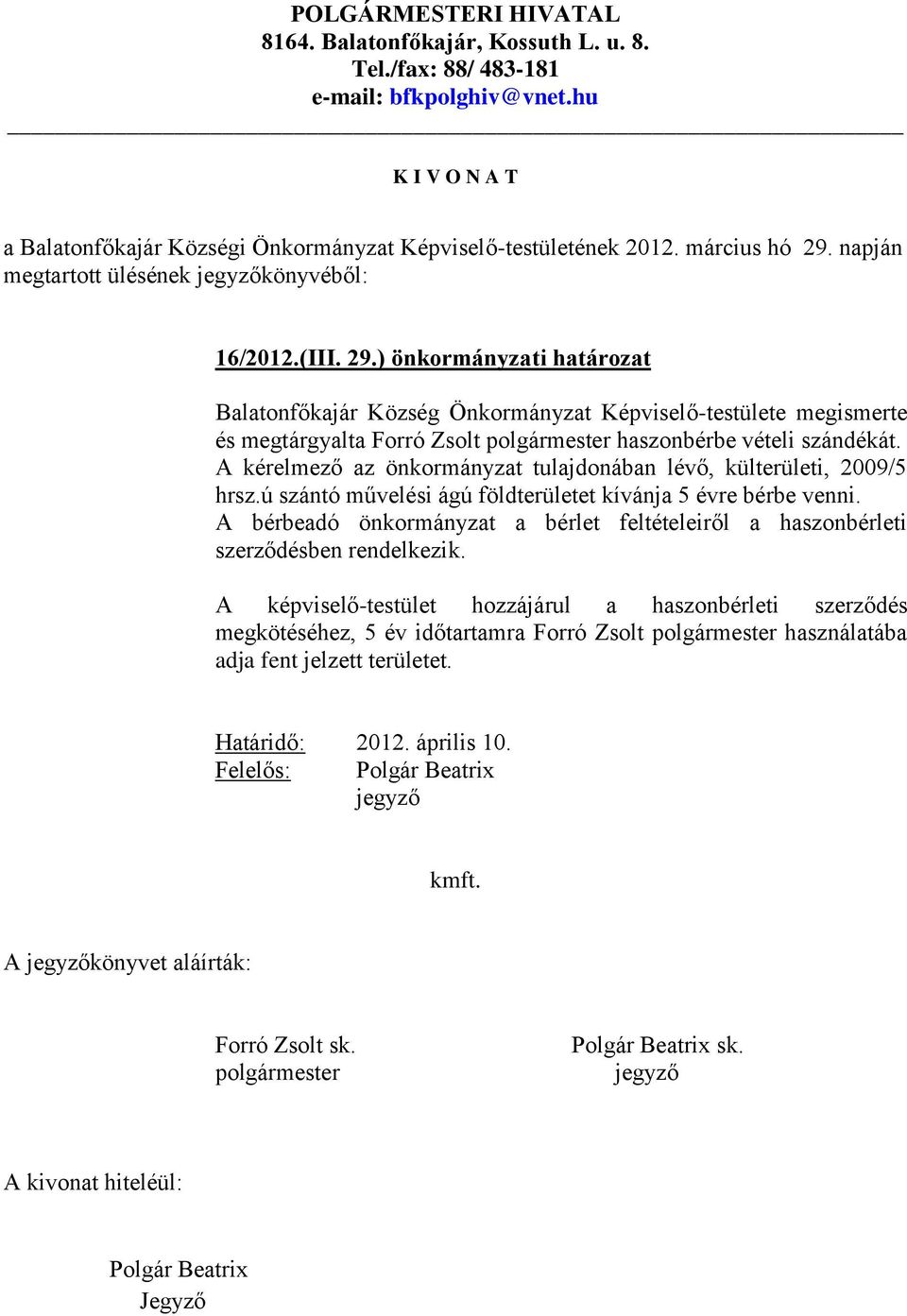 ) önkormányzati határozat Balatonfőkajár Község Önkormányzat Képviselő-testülete megismerte és megtárgyalta Forró Zsolt haszonbérbe vételi szándékát.