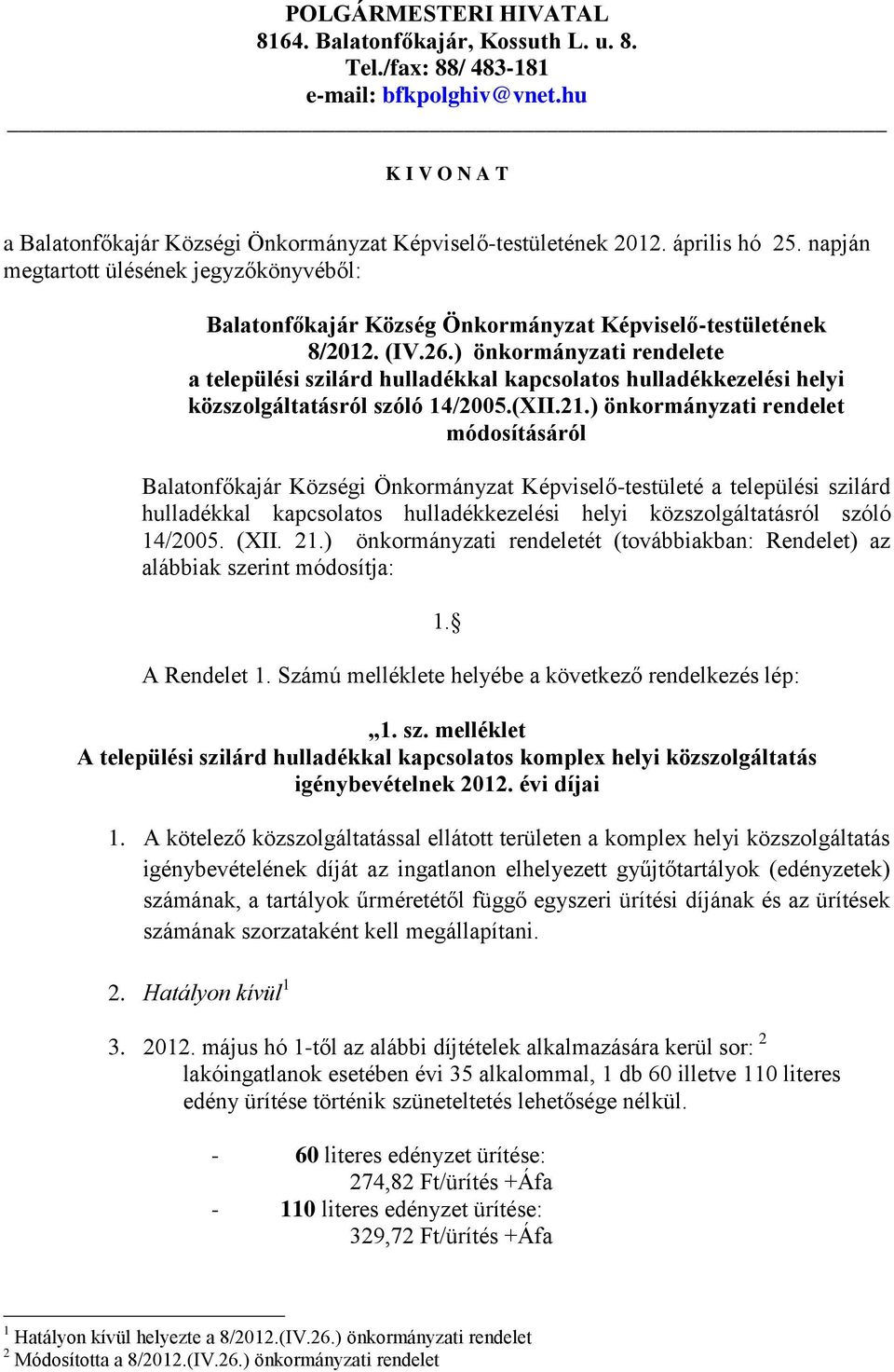 ) önkormányzati rendelet módosításáról Balatonfőkajár Községi Önkormányzat Képviselő-testületé a települési szilárd hulladékkal kapcsolatos hulladékkezelési helyi közszolgáltatásról szóló 14/2005.