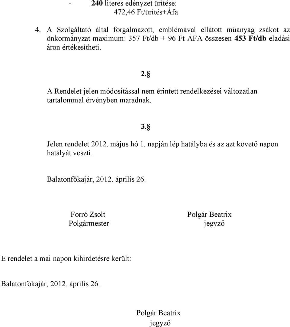 eladási áron értékesítheti. 2. A Rendelet jelen módosítással nem érintett rendelkezései változatlan tartalommal érvényben maradnak. 3.