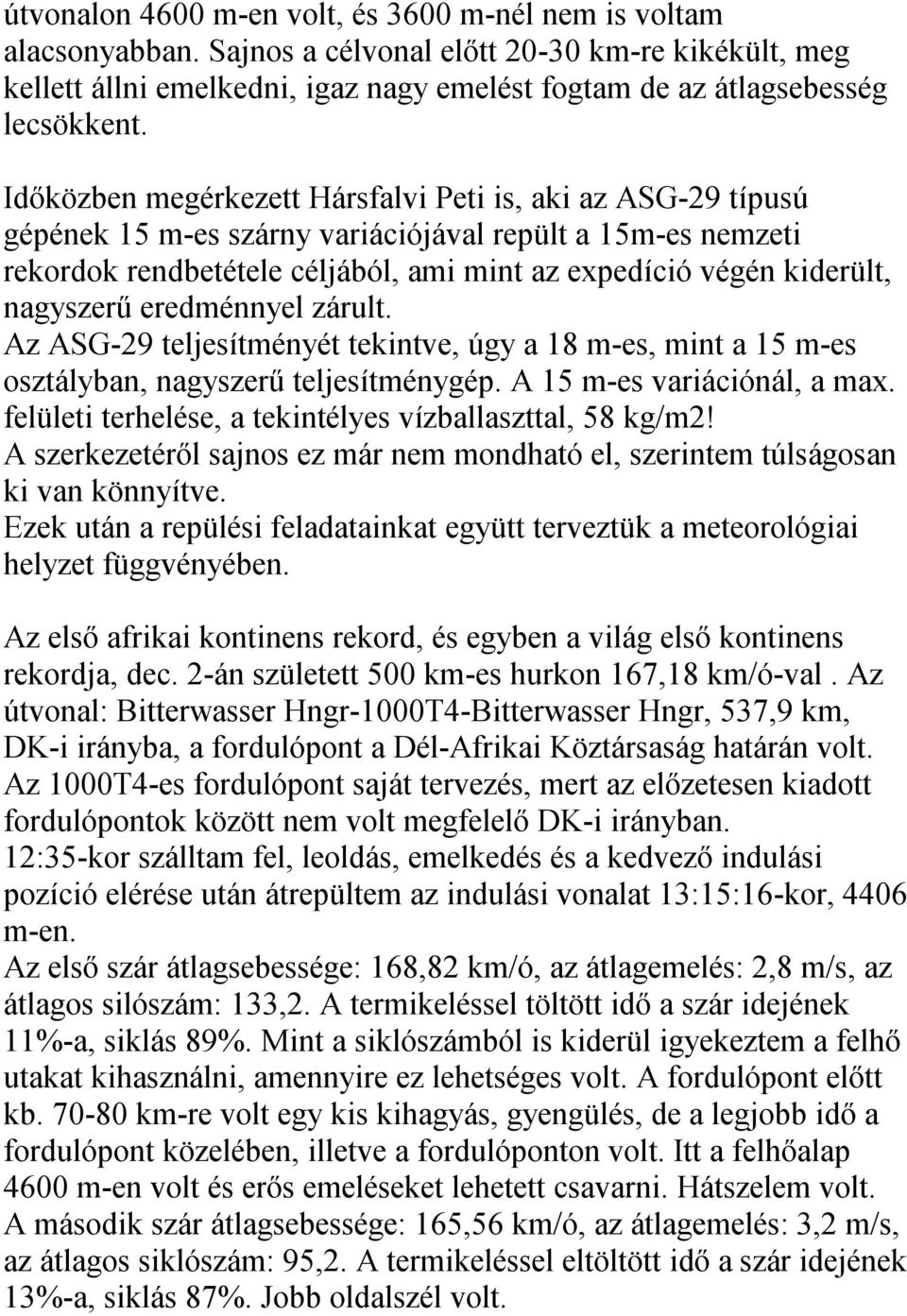 nagyszerű eredménnyel zárult. Az ASG-29 teljesítményét tekintve, úgy a 18 m-es, mint a 15 m-es osztályban, nagyszerű teljesítménygép. A 15 m-es variációnál, a max.