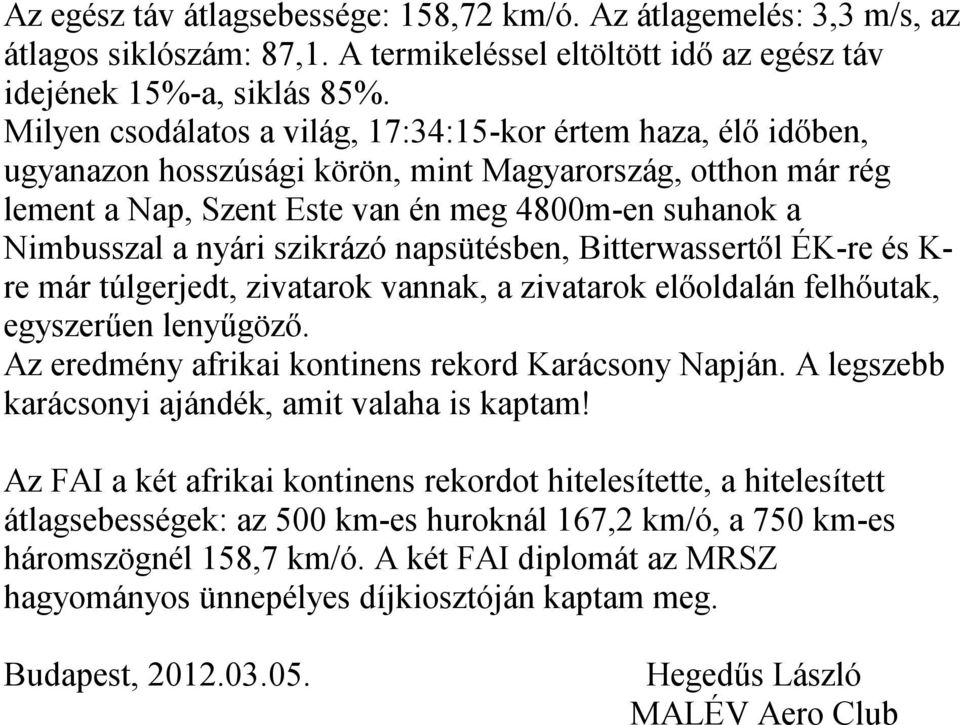 szikrázó napsütésben, Bitterwassertől ÉK-re és K- re már túlgerjedt, zivatarok vannak, a zivatarok előoldalán felhőutak, egyszerűen lenyűgöző. Az eredmény afrikai kontinens rekord Karácsony Napján.