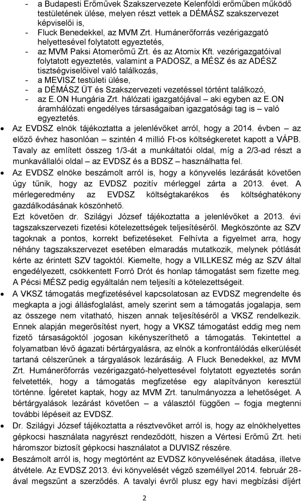 vezérigazgatóival folytatott egyeztetés, valamint a PADOSZ, a MÉSZ és az ADÉSZ tisztségviselőivel való találkozás, - a MEVISZ testületi ülése, - a DÉMÁSZ ÜT és Szakszervezeti vezetéssel történt