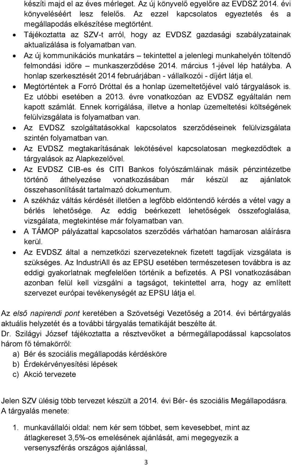 Az új kommunikációs munkatárs tekintettel a jelenlegi munkahelyén töltendő felmondási időre munkaszerződése 2014. március 1-jével lép hatályba.