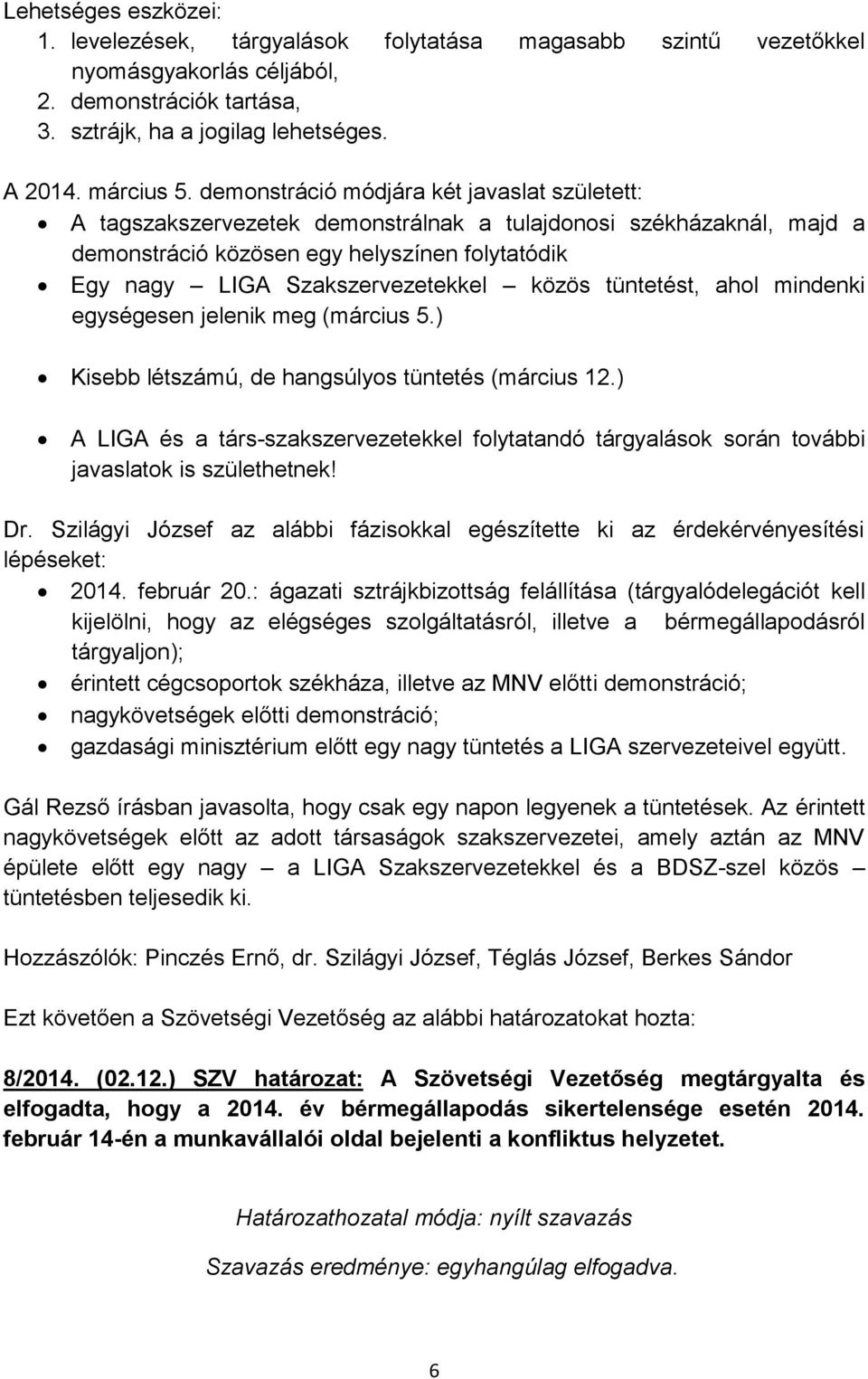 közös tüntetést, ahol mindenki egységesen jelenik meg (március 5.) Kisebb létszámú, de hangsúlyos tüntetés (március 12.