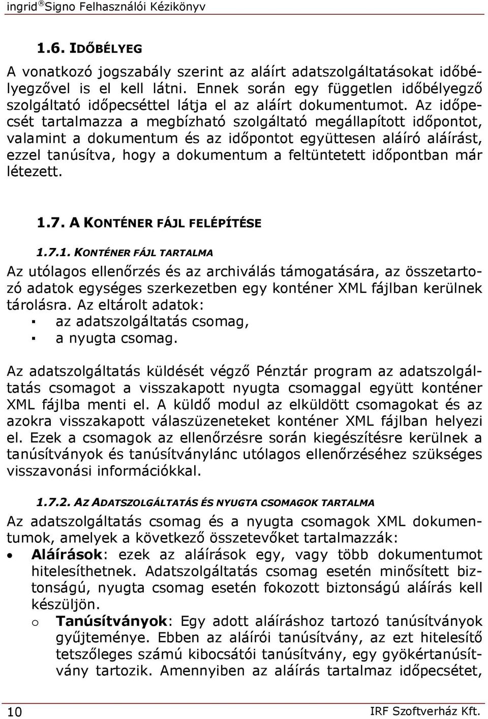 Az időpecsét tartalmazza a megbízható szolgáltató megállapított időpontot, valamint a dokumentum és az időpontot együttesen aláíró aláírást, ezzel tanúsítva, hogy a dokumentum a feltüntetett