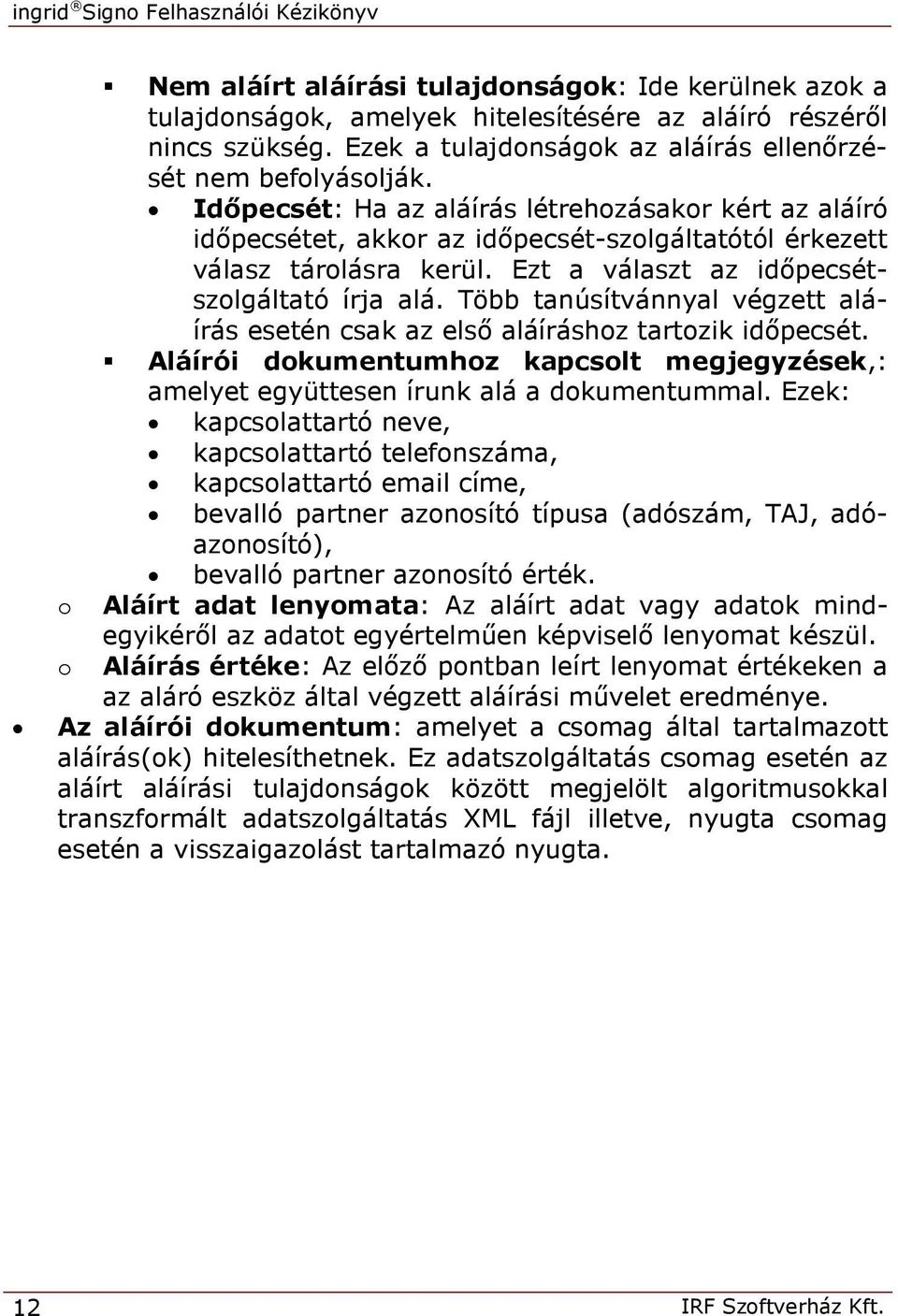 Több tanúsítvánnyal végzett aláírás esetén csak az első aláíráshoz tartozik időpecsét. Aláírói dokumentumhoz kapcsolt megjegyzések,: amelyet együttesen írunk alá a dokumentummal.